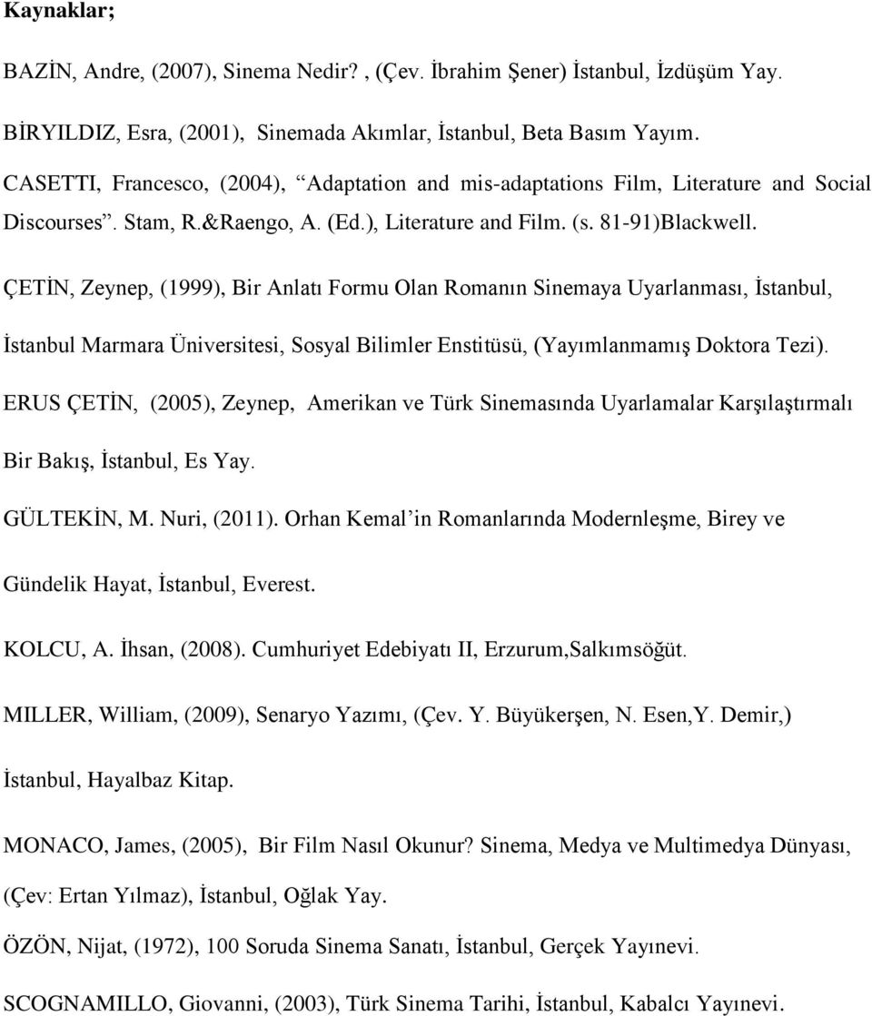 ÇETİN, Zeynep, (1999), Bir Anlatı Formu Olan Romanın Sinemaya Uyarlanması, İstanbul, İstanbul Marmara Üniversitesi, Sosyal Bilimler Enstitüsü, (Yayımlanmamış Doktora Tezi).