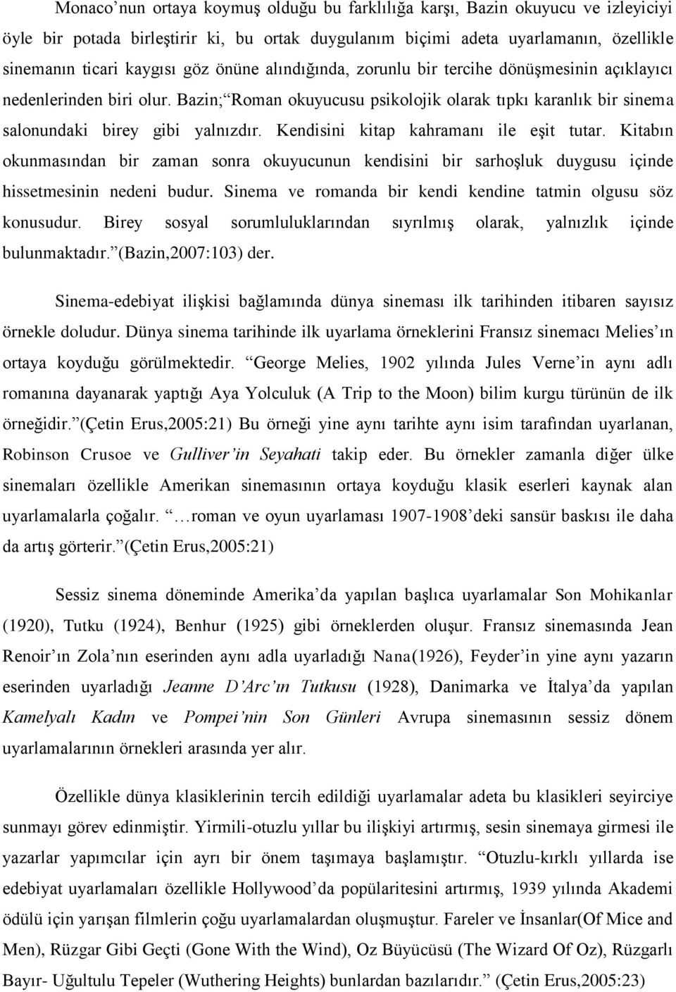 Kendisini kitap kahramanı ile eşit tutar. Kitabın okunmasından bir zaman sonra okuyucunun kendisini bir sarhoşluk duygusu içinde hissetmesinin nedeni budur.