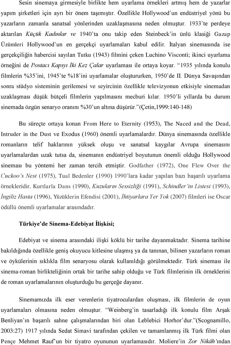 1933 te perdeye aktarılan Küçük Kadınlar ve 1940 ta onu takip eden Steinbeck in ünlü klasiği Gazap Üzümleri Hollywood un en gerçekçi uyarlamaları kabul edilir.