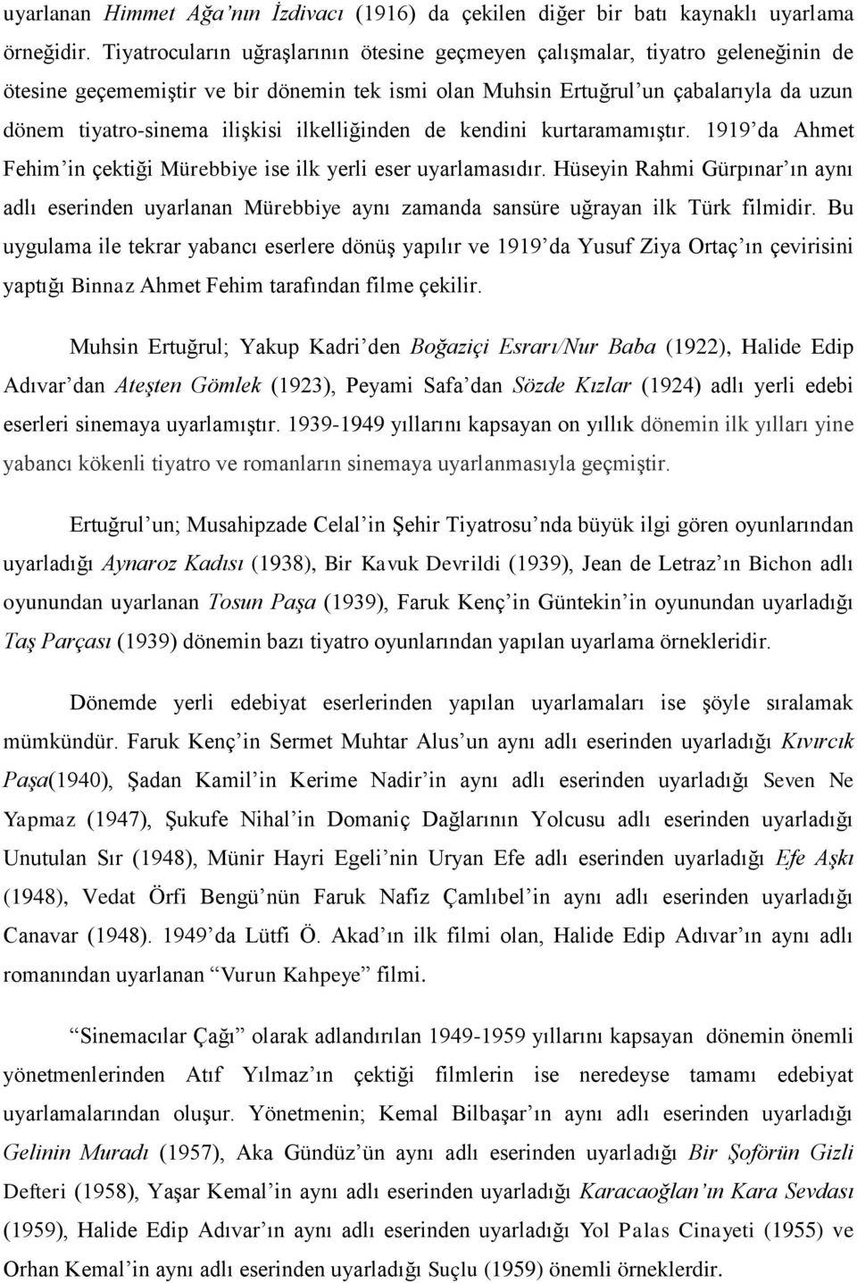 ilkelliğinden de kendini kurtaramamıştır. 1919 da Ahmet Fehim in çektiği Mürebbiye ise ilk yerli eser uyarlamasıdır.