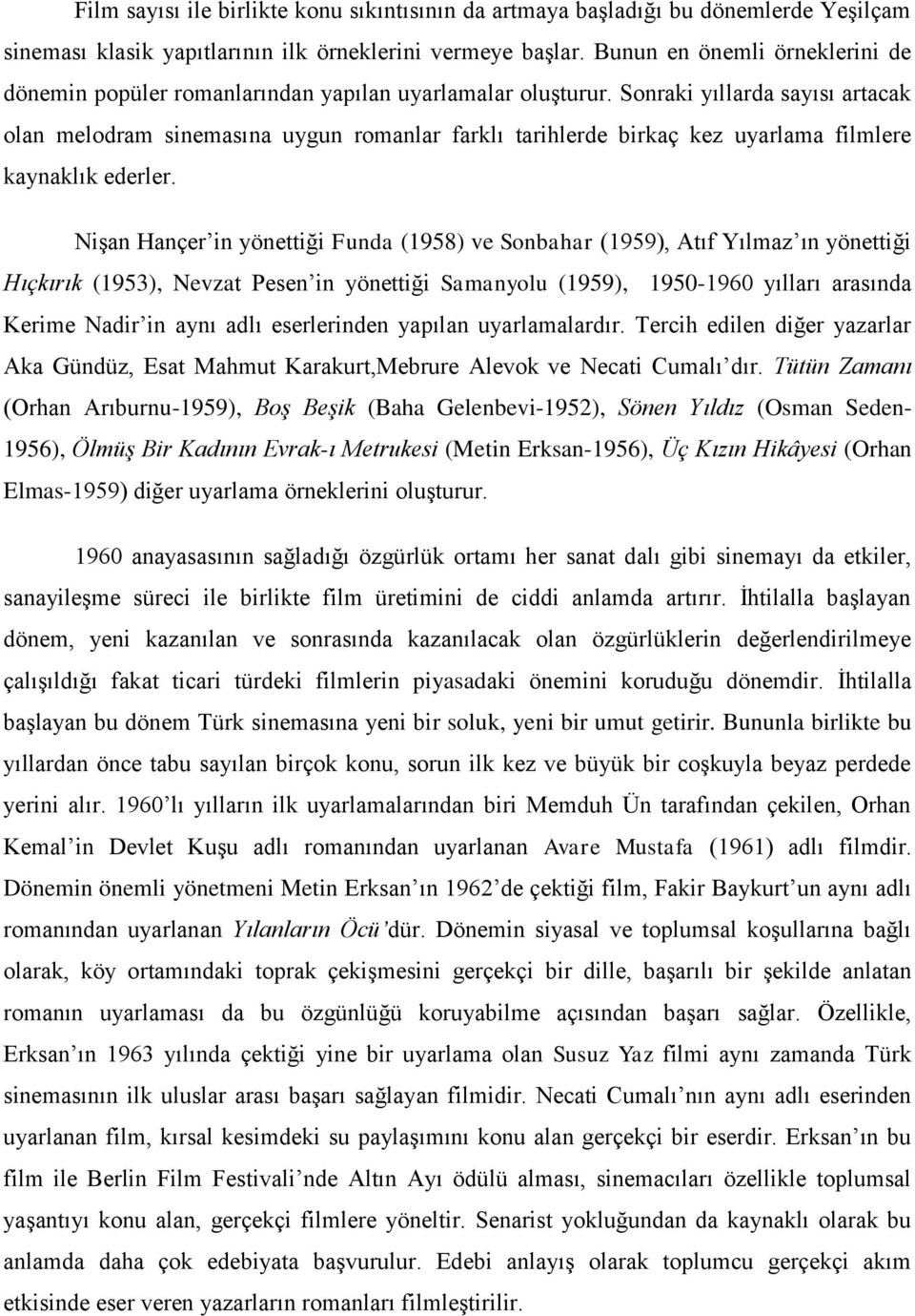 Sonraki yıllarda sayısı artacak olan melodram sinemasına uygun romanlar farklı tarihlerde birkaç kez uyarlama filmlere kaynaklık ederler.