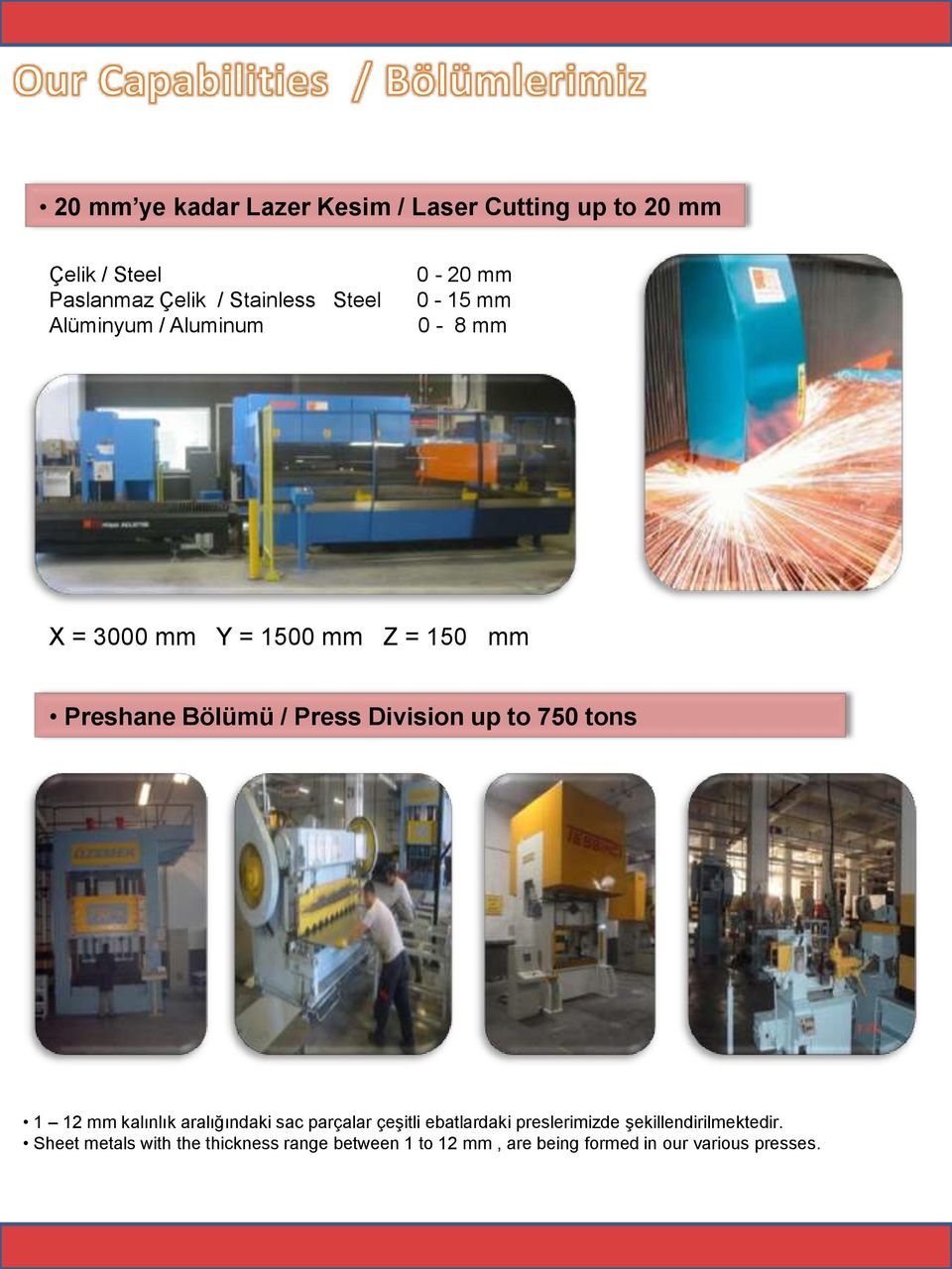 Division up to 750 tons 1 12 mm kalınlık aralığındaki sac parçalar çeşitli ebatlardaki preslerimizde