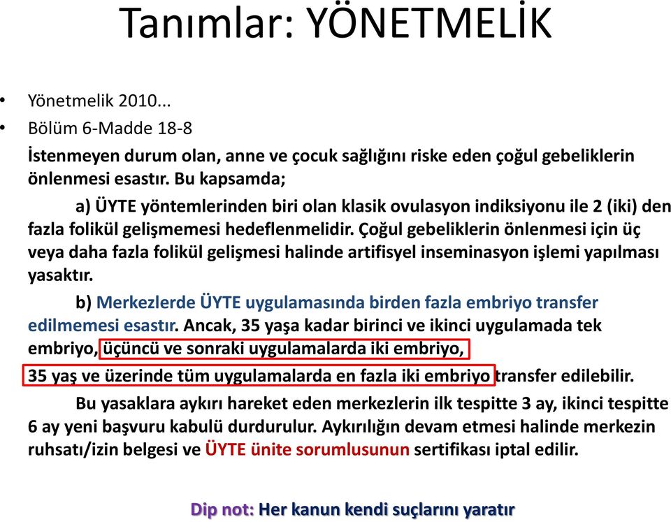 Çoğul gebeliklerin önlenmesi için üç veya daha fazla folikül gelişmesi halinde artifisyel inseminasyon işlemi yapılması yasaktır.