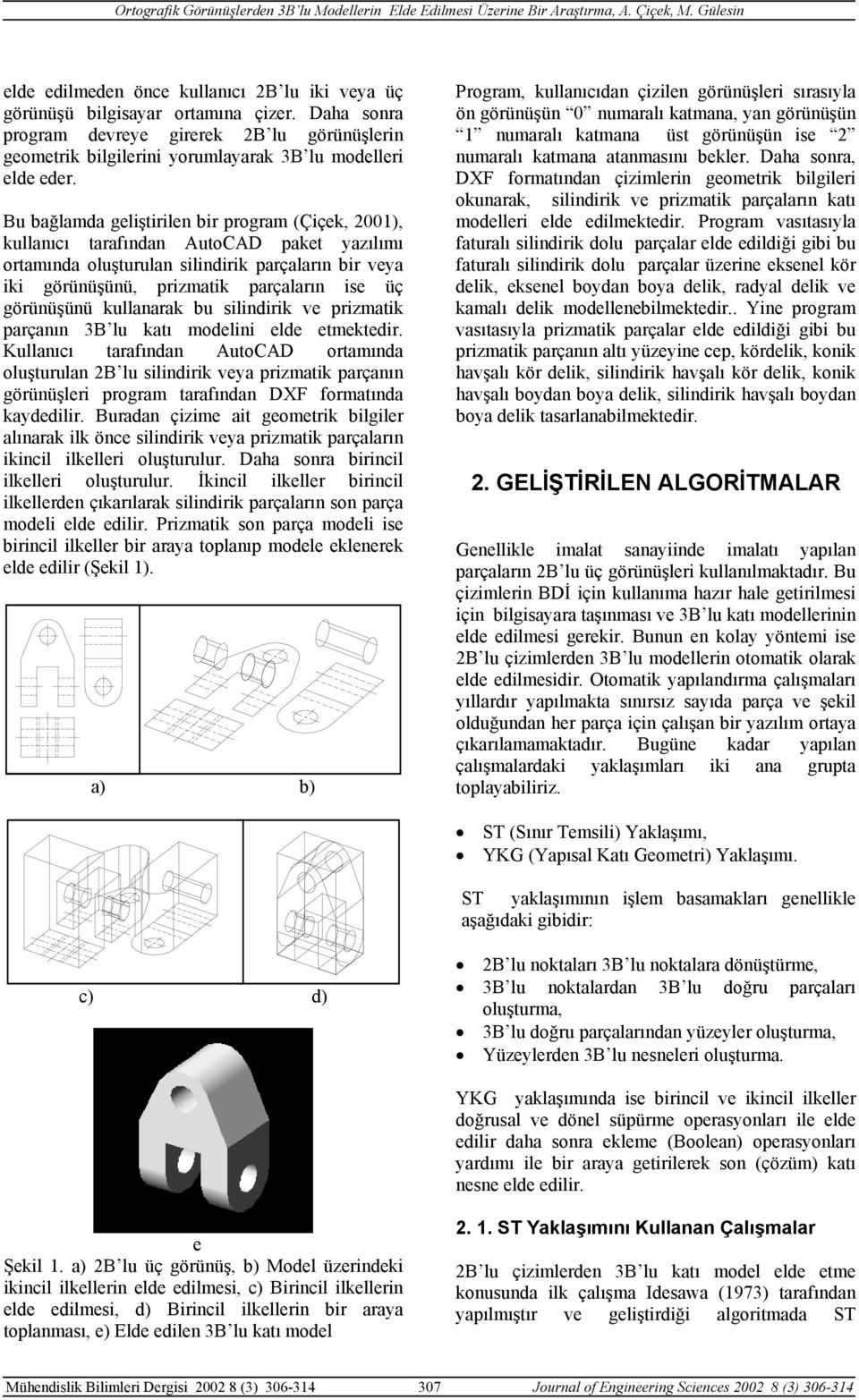 görünüşünü kullanarak bu silindirik ve prizmatik parçanın 3B lu katı modelini elde etmektedir.