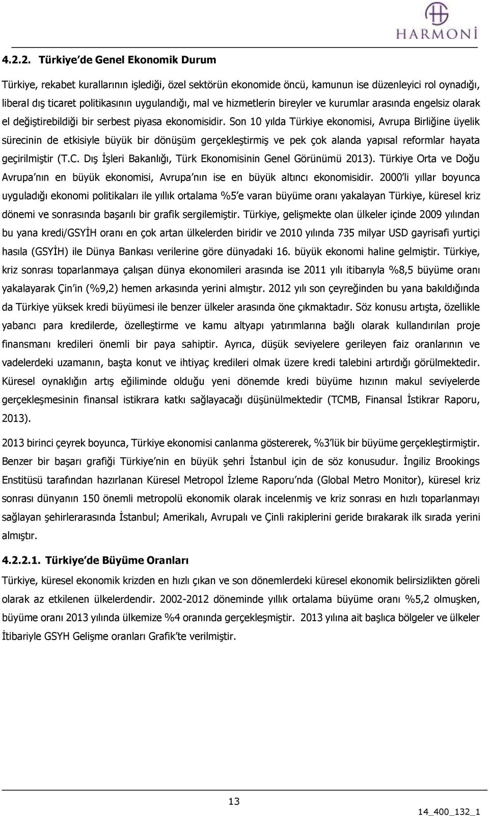 Son 10 yılda Türkiye ekonomisi, Avrupa Birliğine üyelik sürecinin de etkisiyle büyük bir dönüşüm gerçekleştirmiş ve pek çok alanda yapısal reformlar hayata geçirilmiştir (T.C.