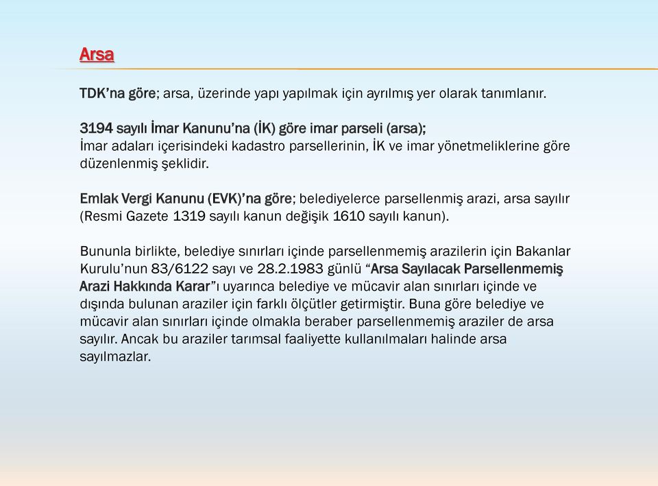 Emlak Vergi Kanunu (EVK) na göre; belediyelerce parsellenmiş arazi, arsa sayılır (Resmi Gazete 1319 sayılı kanun değişik 1610 sayılı kanun).