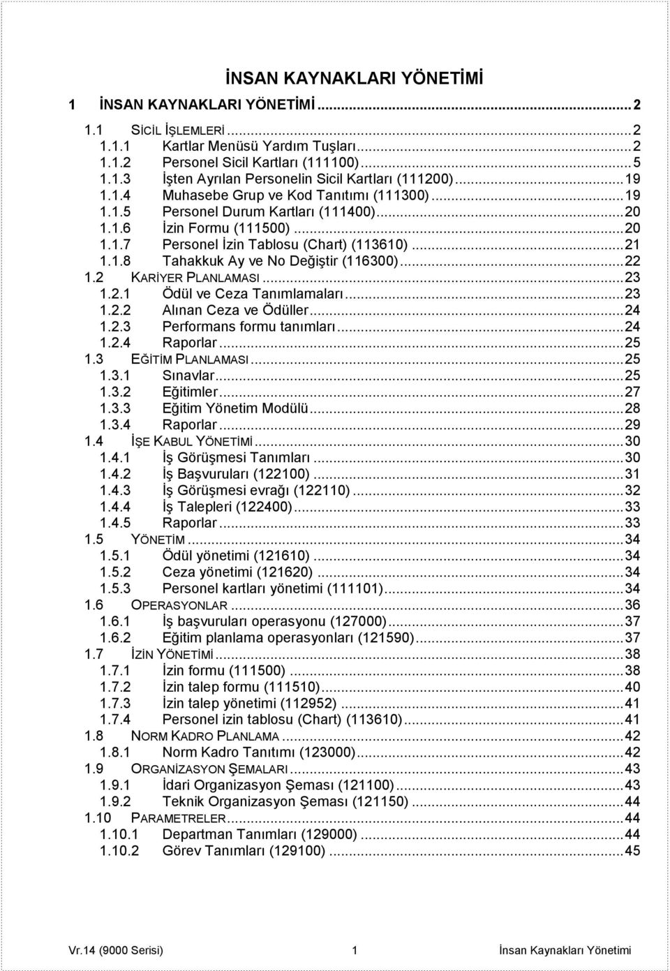 .. 22 1.2 KARĠYER PLANLAMASI... 23 1.2.1 Ödül ve Ceza Tanımlamaları... 23 1.2.2 Alınan Ceza ve Ödüller... 24 1.2.3 Performans formu tanımları... 24 1.2.4 Raporlar... 25 1.3 EĞĠTĠM PLANLAMASI... 25 1.3.1 Sınavlar.