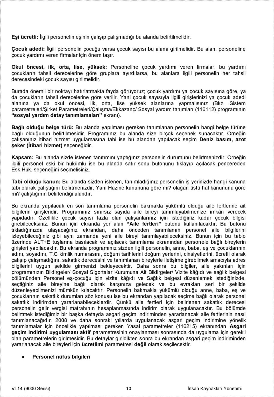 Okul öncesi, ilk, orta, lise, yüksek: Personeline çocuk yardımı veren firmalar, bu yardımı çocukların tahsil derecelerine göre gruplara ayırdılarsa, bu alanlara ilgili personelin her tahsil