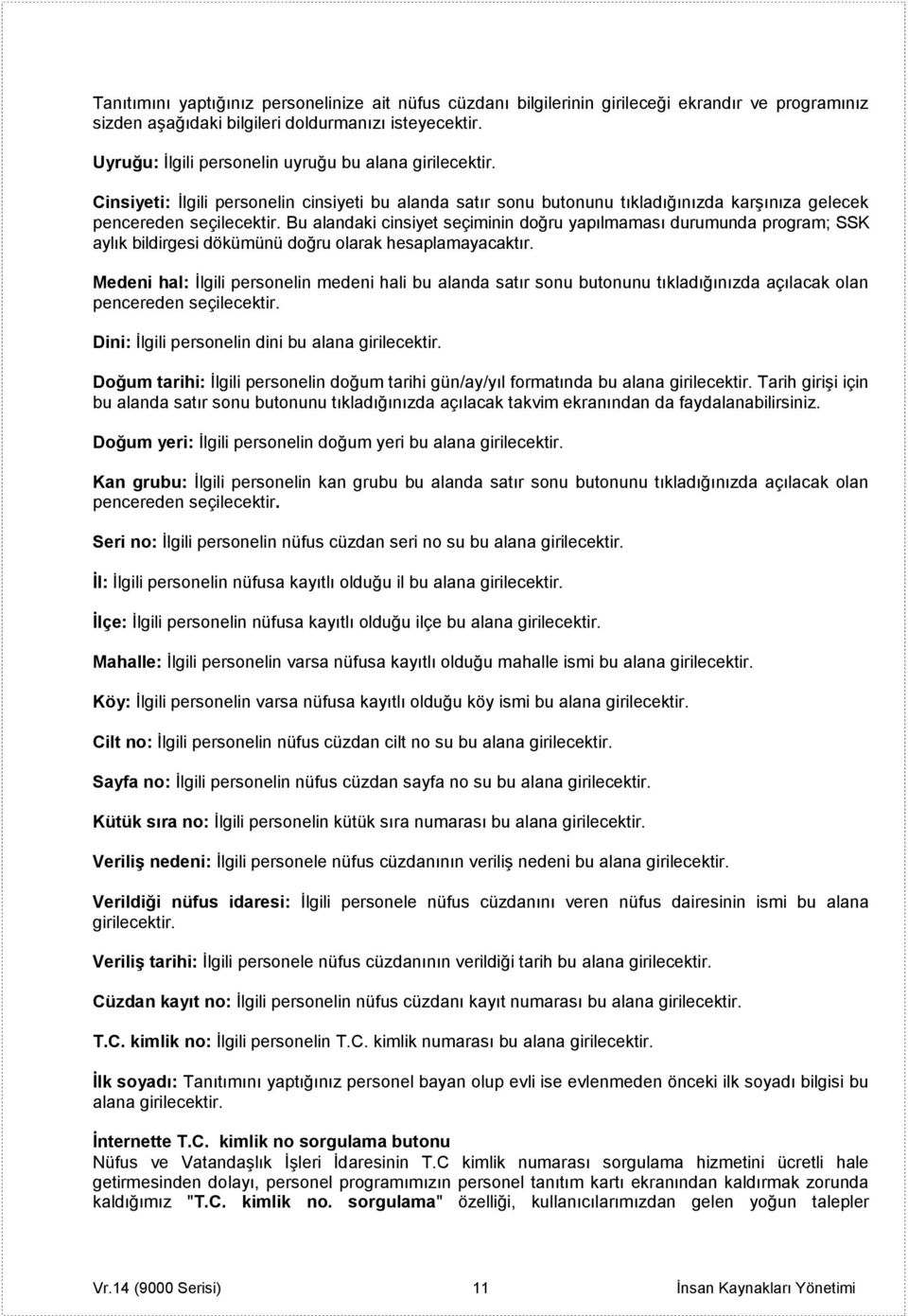 Bu alandaki cinsiyet seçiminin doğru yapılmaması durumunda program; SSK aylık bildirgesi dökümünü doğru olarak hesaplamayacaktır.