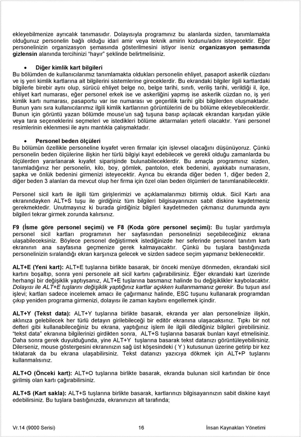 Diğer kimlik kart bilgileri Bu bölümden de kullanıcılarımız tanımlamakta oldukları personelin ehliyet, pasaport askerlik cüzdanı ve iş yeri kimlik kartlarına ait bilgilerini sistemlerine