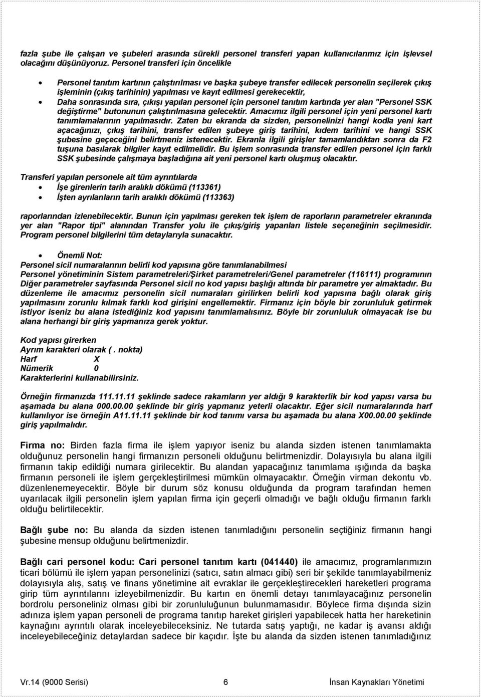 gerekecektir, Daha sonrasında sıra, çıkışı yapılan personel için personel tanıtım kartında yer alan "Personel SSK değiştirme" butonunun çalıştırılmasına gelecektir.