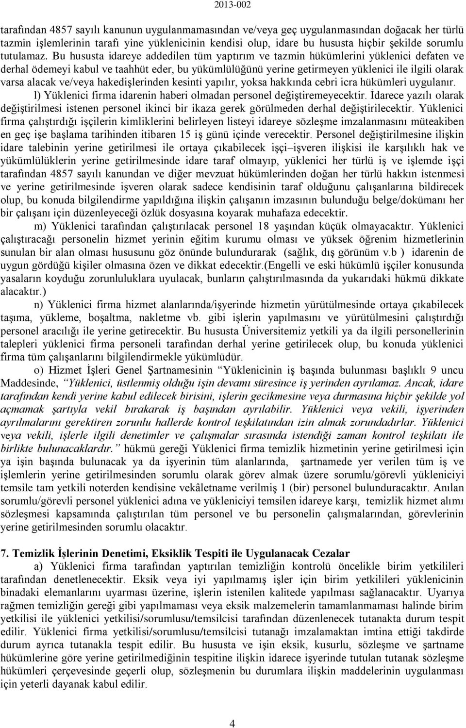 Bu hususta idareye addedilen tüm yaptırım ve tazmin hükümlerini yüklenici defaten ve derhal ödemeyi kabul ve taahhüt eder, bu yükümlülüğünü yerine getirmeyen yüklenici ile ilgili olarak varsa alacak