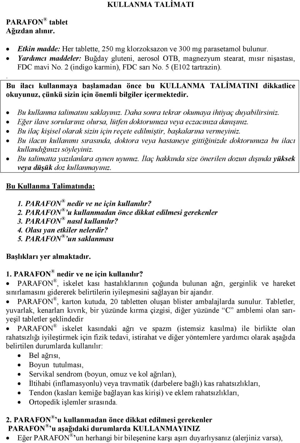 . Bu ilacı kullanmaya başlamadan önce bu KULLANMA TALĐMATINI dikkatlice okuyunuz, çünkü sizin için önemli bilgiler içermektedir. Bu kullanma talimatını saklayınız.