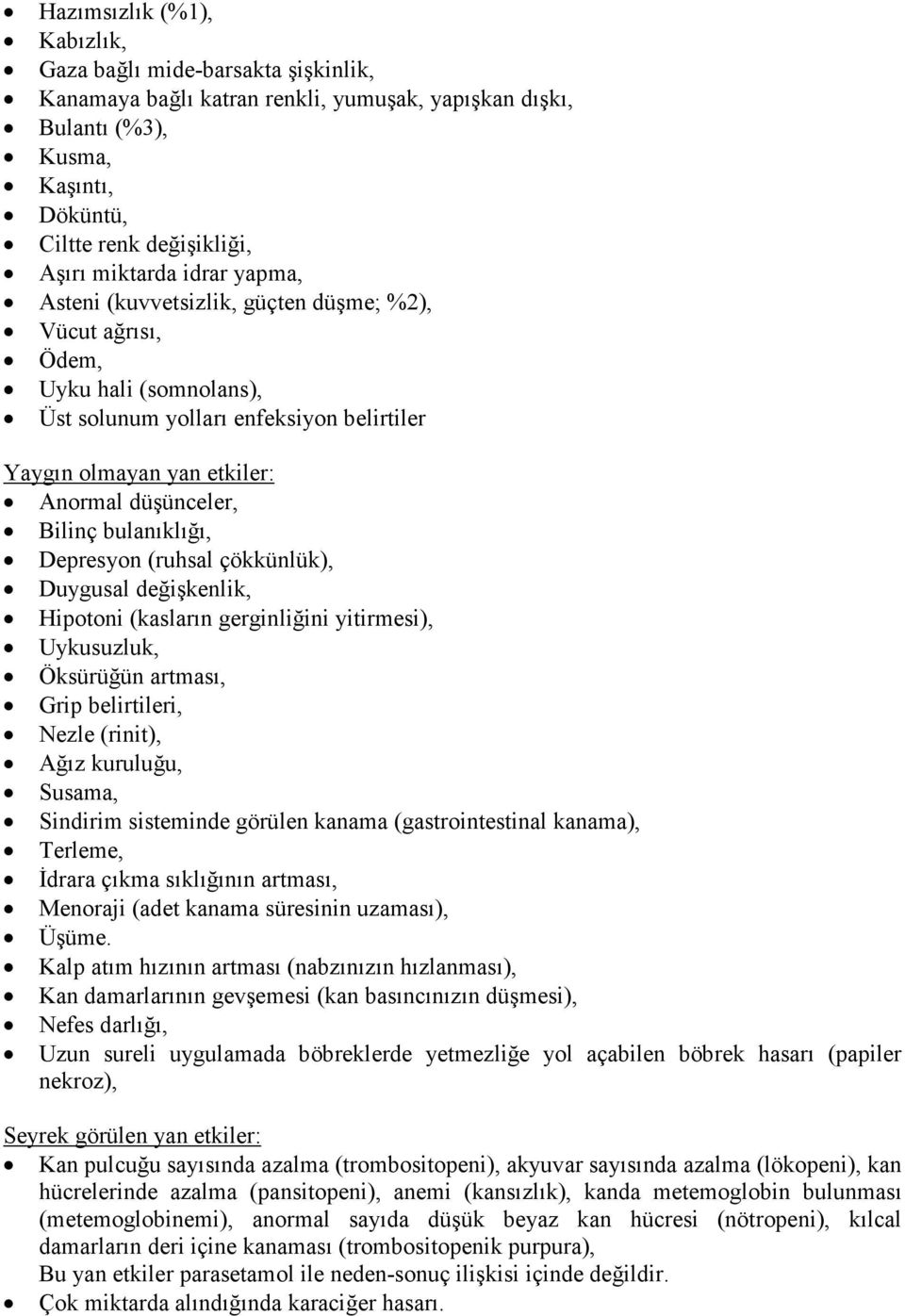 bulanıklığı, Depresyon (ruhsal çökkünlük), Duygusal değişkenlik, Hipotoni (kasların gerginliğini yitirmesi), Uykusuzluk, Öksürüğün artması, Grip belirtileri, Nezle (rinit), Ağız kuruluğu, Susama,