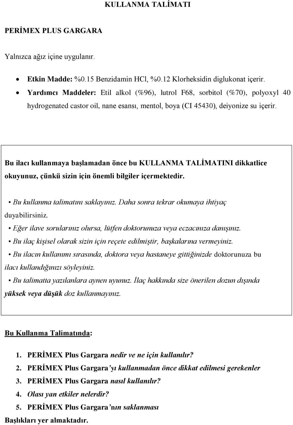 Bu ilacı kullanmaya başlamadan önce bu KULLANMA TALİMATINI dikkatlice okuyunuz, çünkü sizin için önemli bilgiler içermektedir. Bu kullanma talimatını saklayınız.