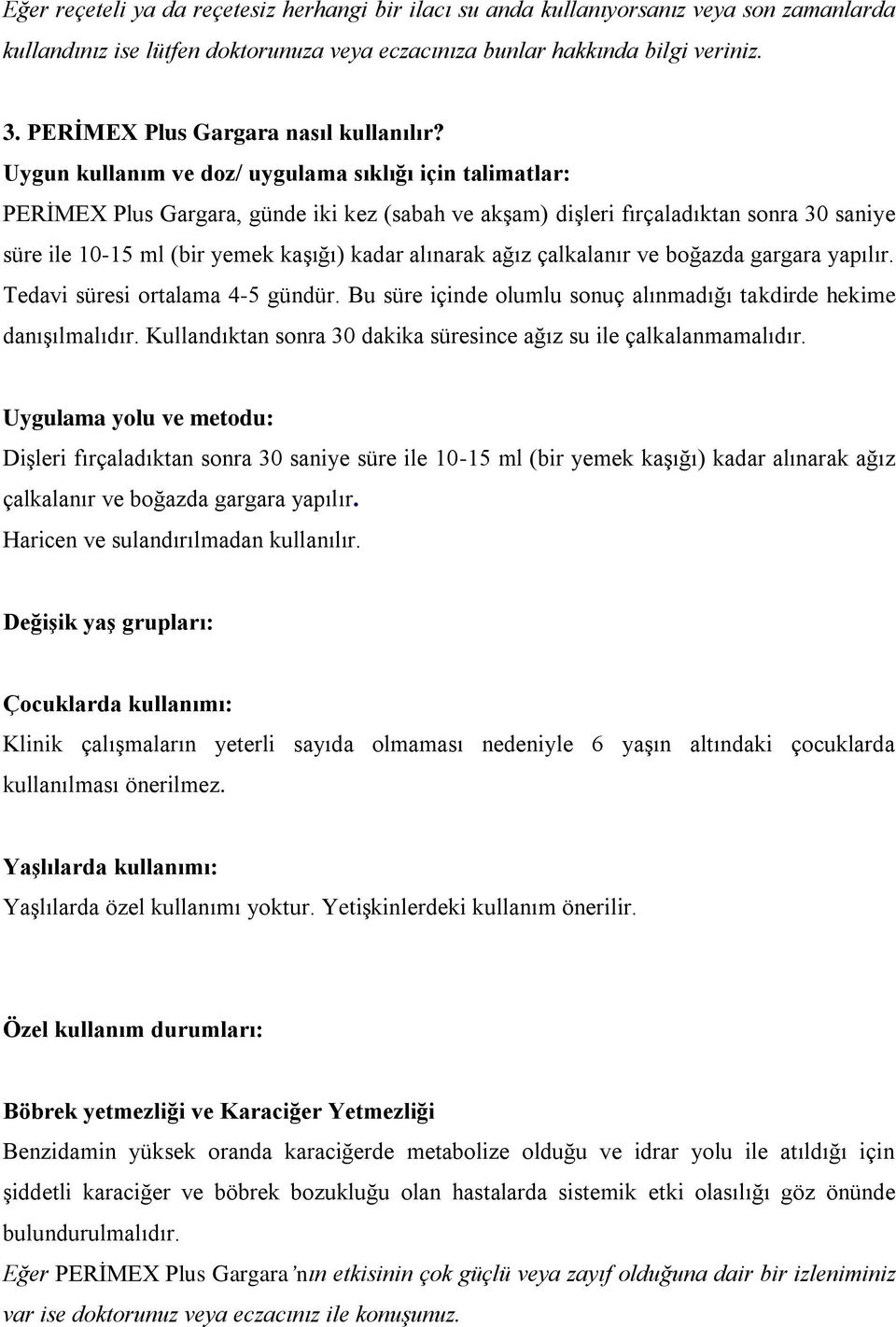 Uygun kullanım ve doz/ uygulama sıklığı için talimatlar: PERİMEX Plus Gargara, günde iki kez (sabah ve akşam) dişleri fırçaladıktan sonra 30 saniye süre ile 10-15 ml (bir yemek kaşığı) kadar alınarak