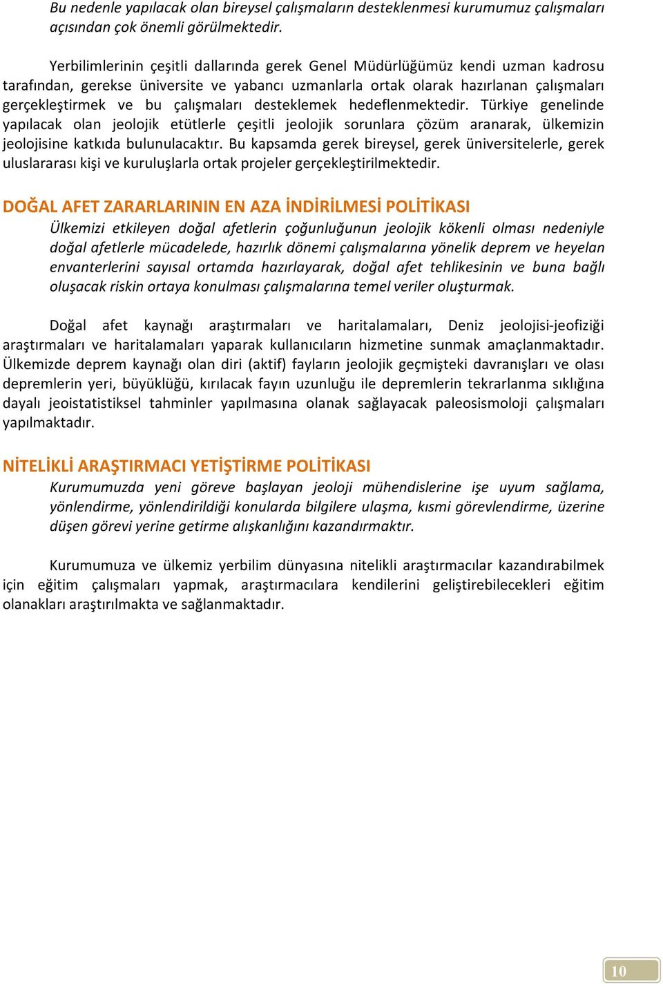 çalışmaları desteklemek hedeflenmektedir. Türkiye genelinde yapılacak olan jeolojik etütlerle çeşitli jeolojik sorunlara çözüm aranarak, ülkemizin jeolojisine katkıda bulunulacaktır.