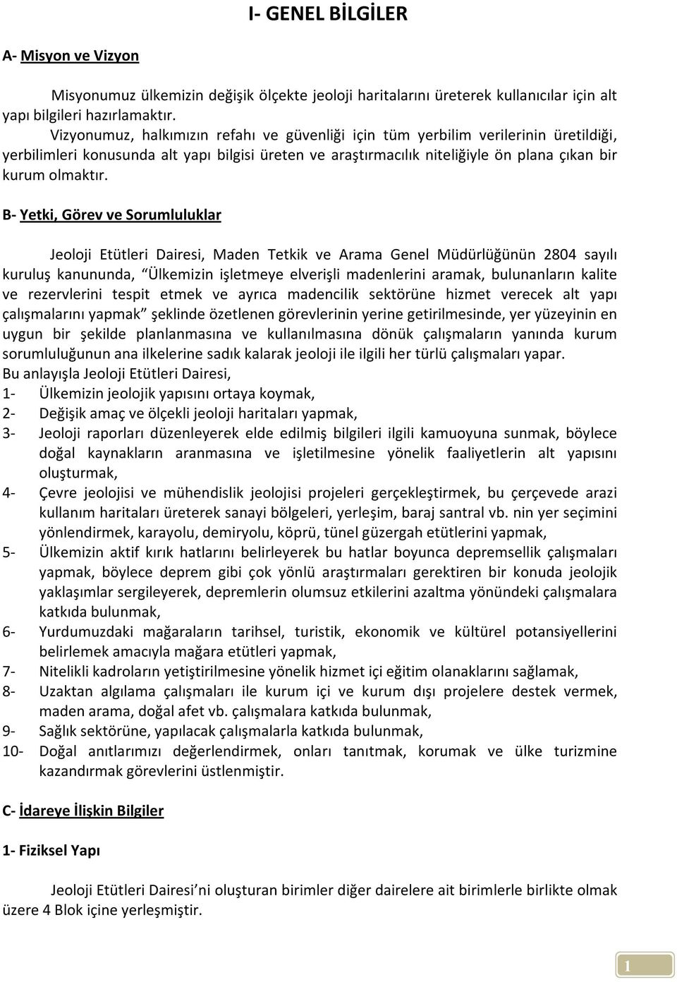 B- Yetki, Görev ve Sorumluluklar Jeoloji Etütleri Dairesi, Maden Tetkik ve Arama Genel Müdürlüğünün 2804 sayılı kuruluş kanununda, Ülkemizin işletmeye elverişli madenlerini aramak, bulunanların