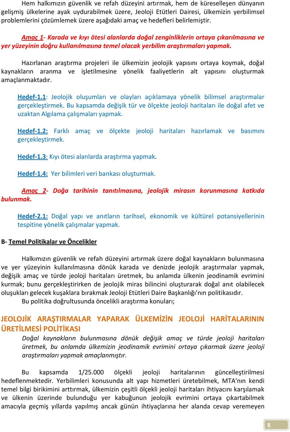 Amaç 1- Karada ve kıyı ötesi alanlarda doğal zenginliklerin ortaya çıkarılmasına ve yer yüzeyinin doğru kullanılmasına temel olacak yerbilim araştırmaları yapmak.