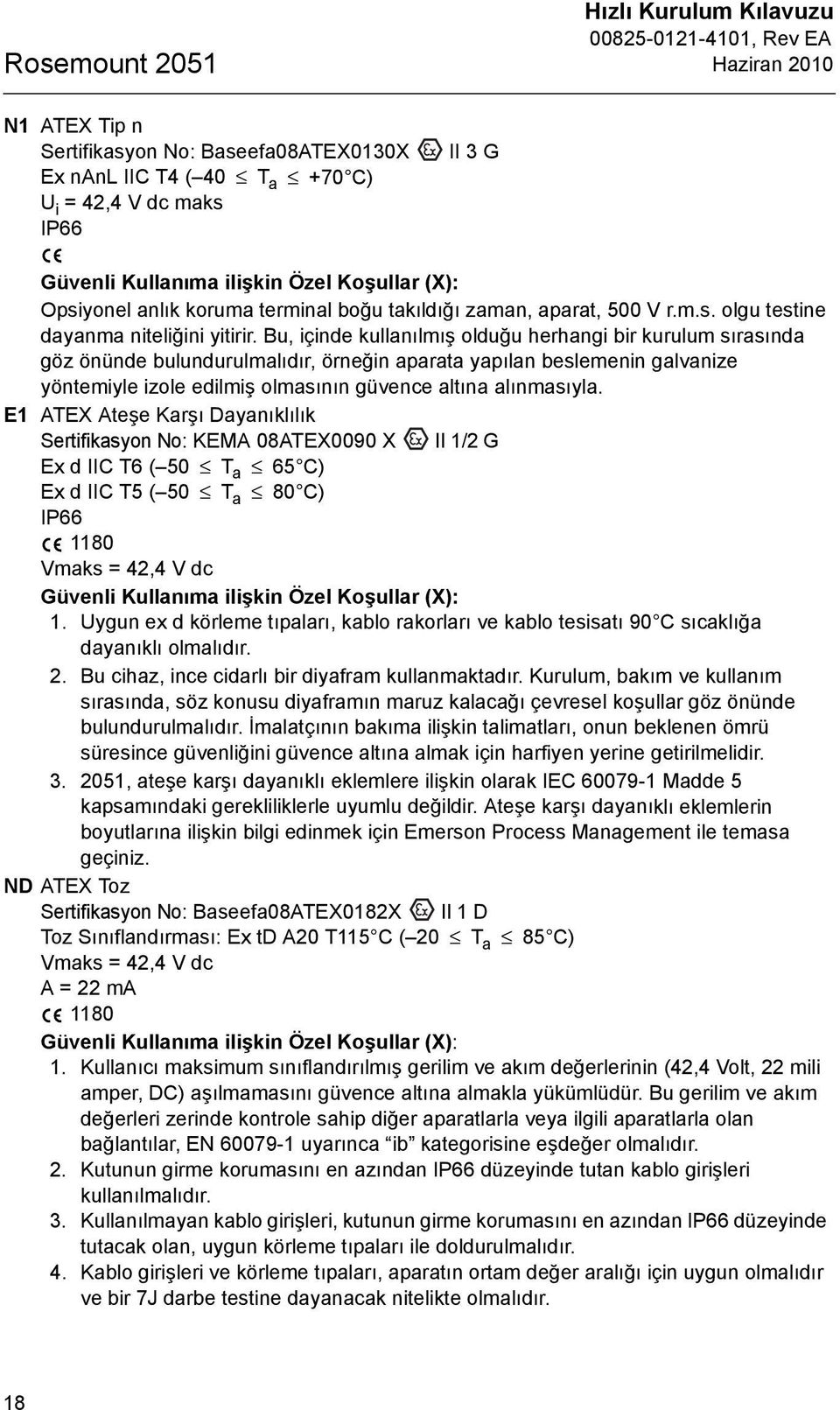 Bu, içinde kullanılmış olduğu herhangi bir kurulum sırasında göz önünde bulundurulmalıdır, örneğin aparata yapılan beslemenin galvanize yöntemiyle izole edilmiş olmasının güvence altına alınmasıyla.