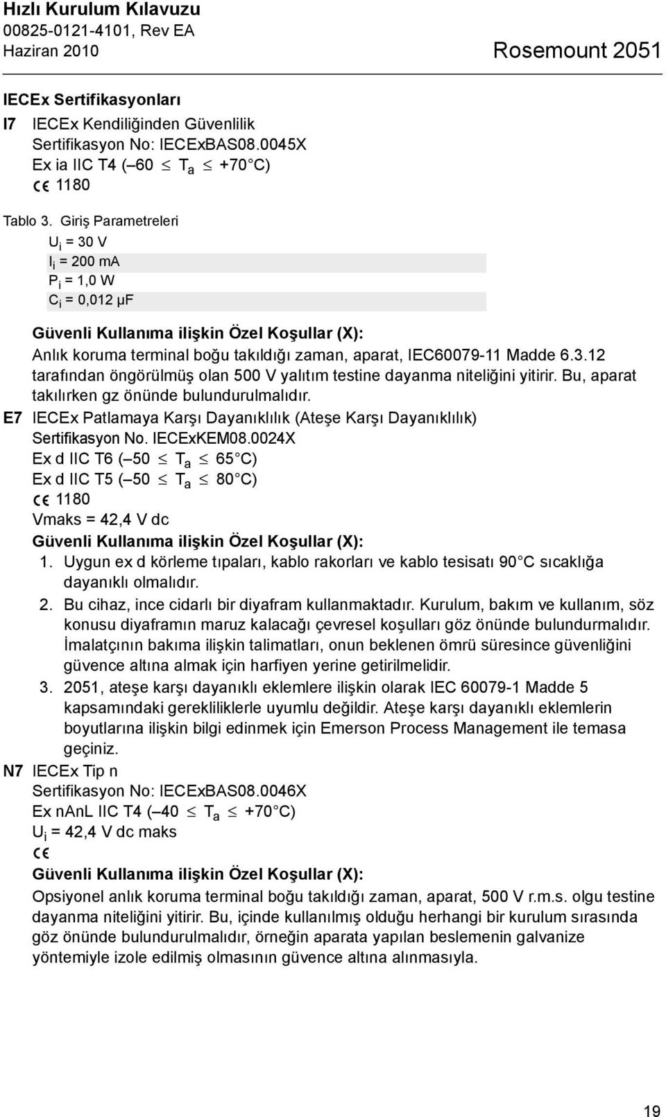 Bu, aparat takılırken gz önünde bulundurulmalıdır. E7 IECEx Patlamaya Karşı Dayanıklılık (Ateşe Karşı Dayanıklılık) Sertifikasyon No. IECExKEM08.