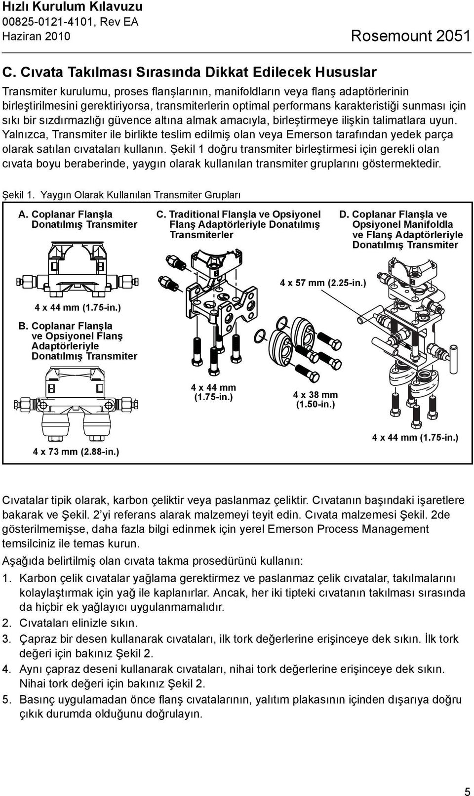 performans karakteristiği sunması için sıkı bir sızdırmazlığı güvence altına almak amacıyla, birleştirmeye ilişkin talimatlara uyun.