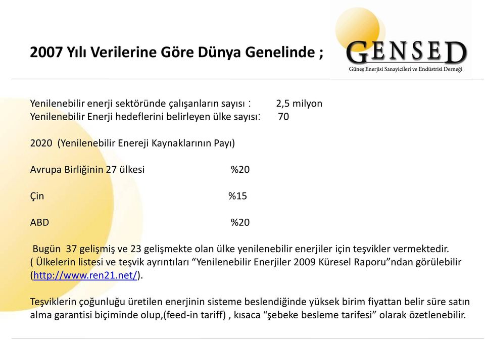 teşvikler vermektedir. ( Ülkelerin listesi ve teşvik ayrıntıları Yenilenebilir Enerjiler 2009 Küresel Raporu ndan görülebilir (http://www.ren21.net/).