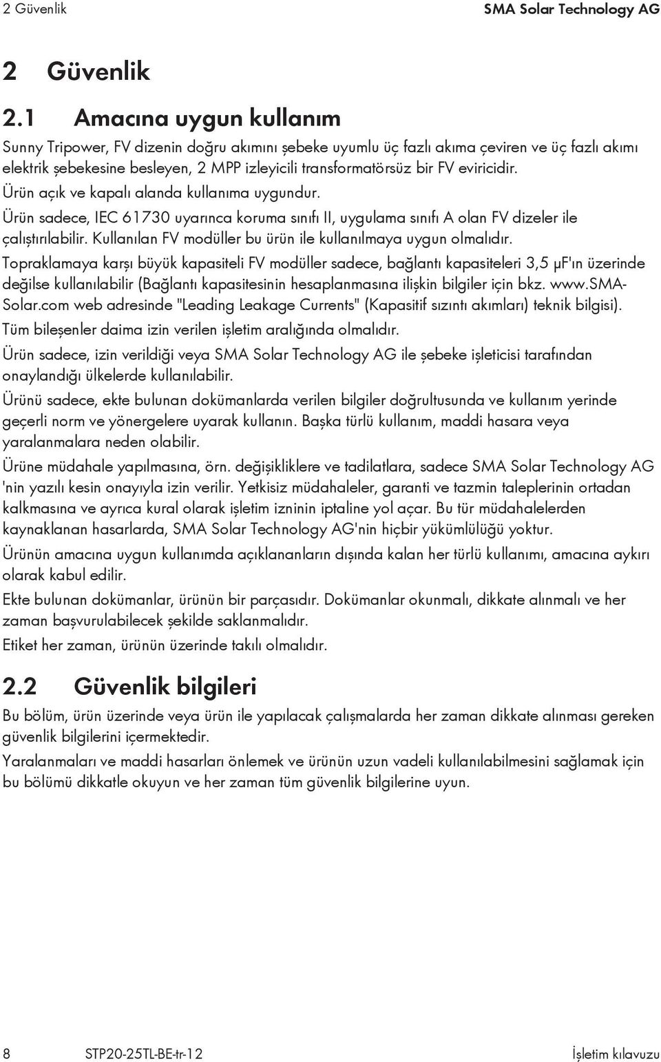 eviricidir. Ürün açık ve kapalı alanda kullanıma uygundur. Ürün sadece, IEC 61730 uyarınca koruma sınıfı II, uygulama sınıfı A olan FV dizeler ile çalıştırılabilir.