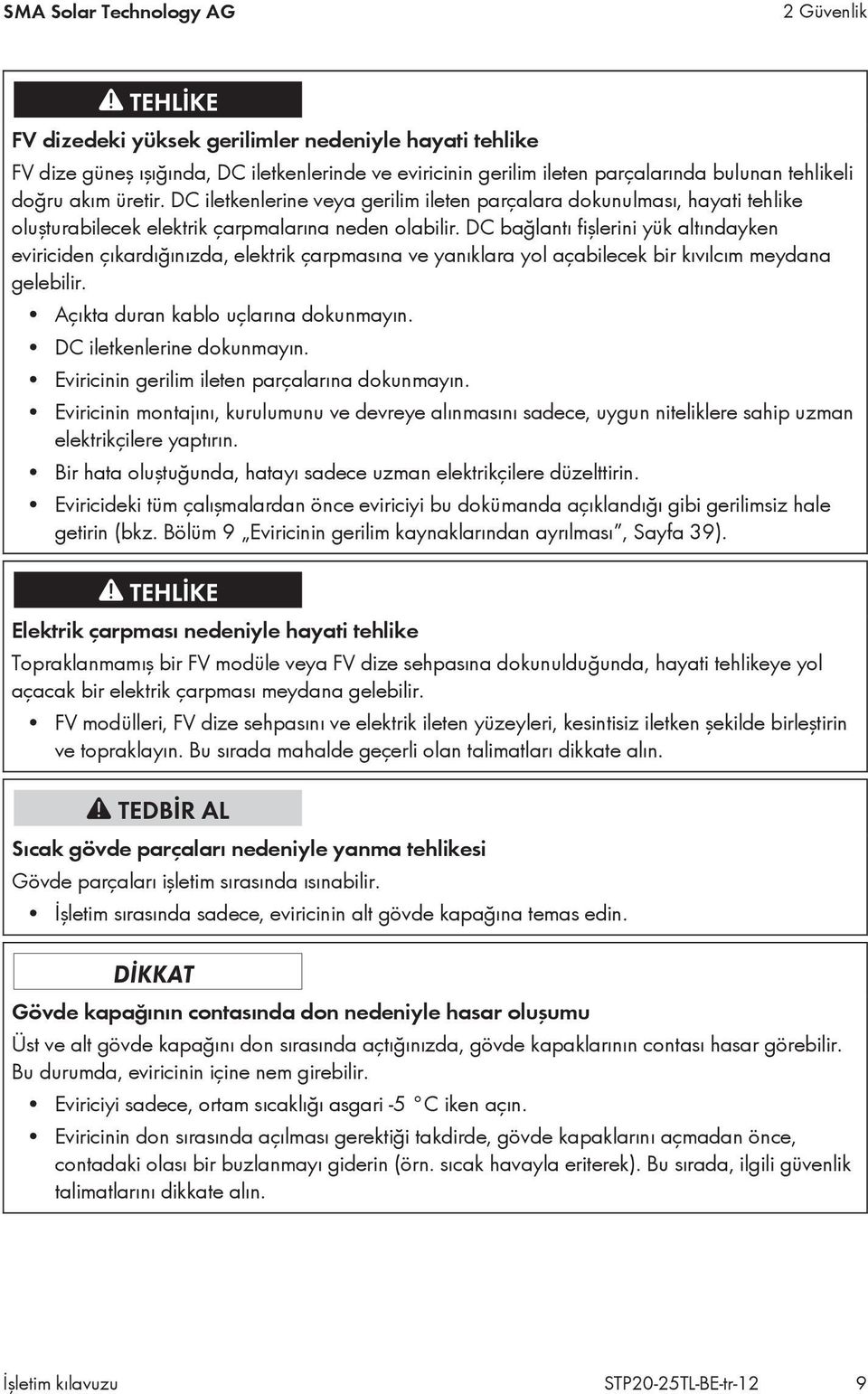 DC bağlantı fişlerini yük altındayken eviriciden çıkardığınızda, elektrik çarpmasına ve yanıklara yol açabilecek bir kıvılcım meydana gelebilir. Açıkta duran kablo uçlarına dokunmayın.