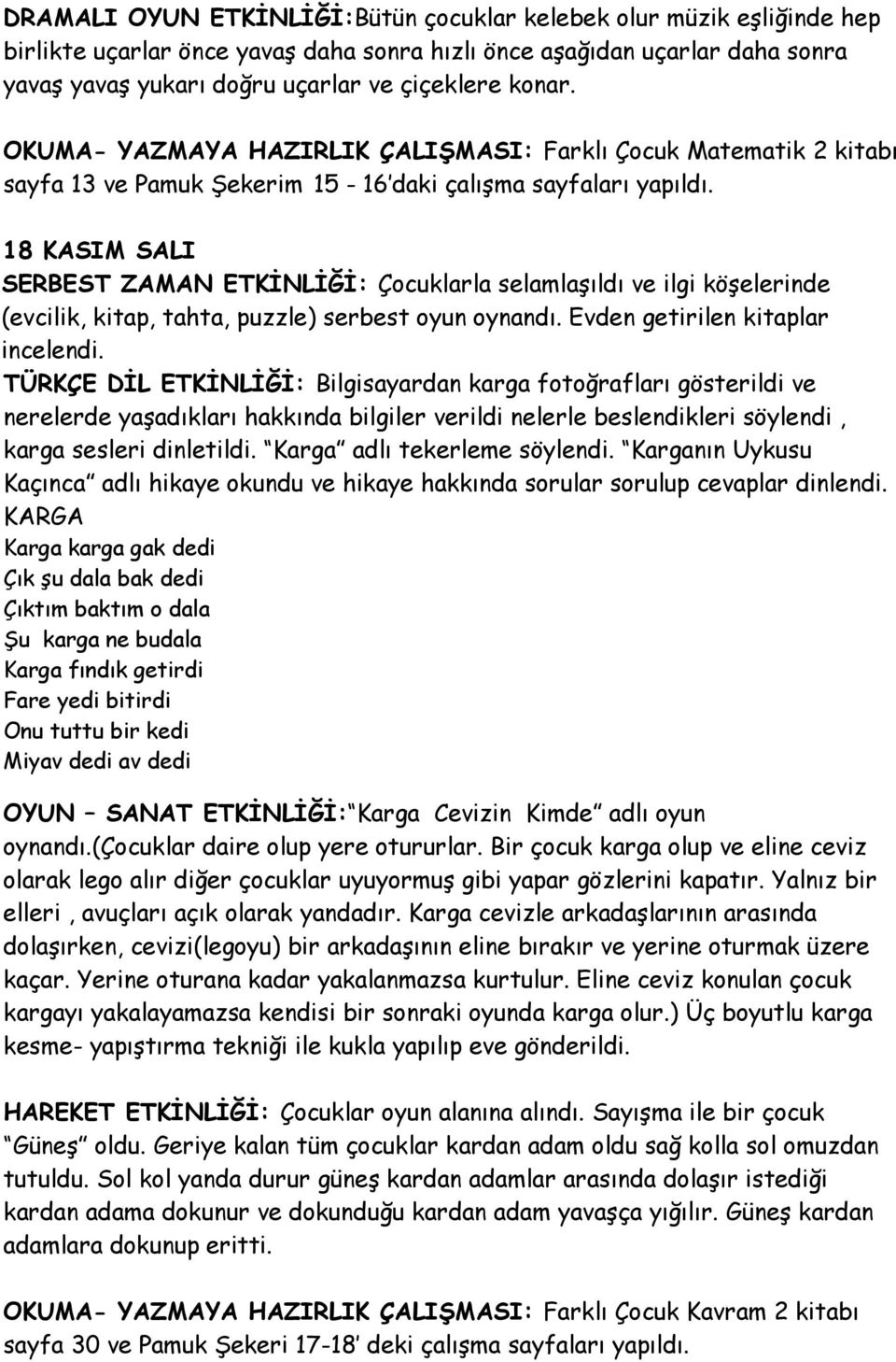 18 KASIM SALI SERBEST ZAMAN ETKİNLİĞİ: Çocuklarla selamlaşıldı ve ilgi köşelerinde (evcilik, kitap, tahta, puzzle) serbest oyun oynandı. Evden getirilen kitaplar incelendi.