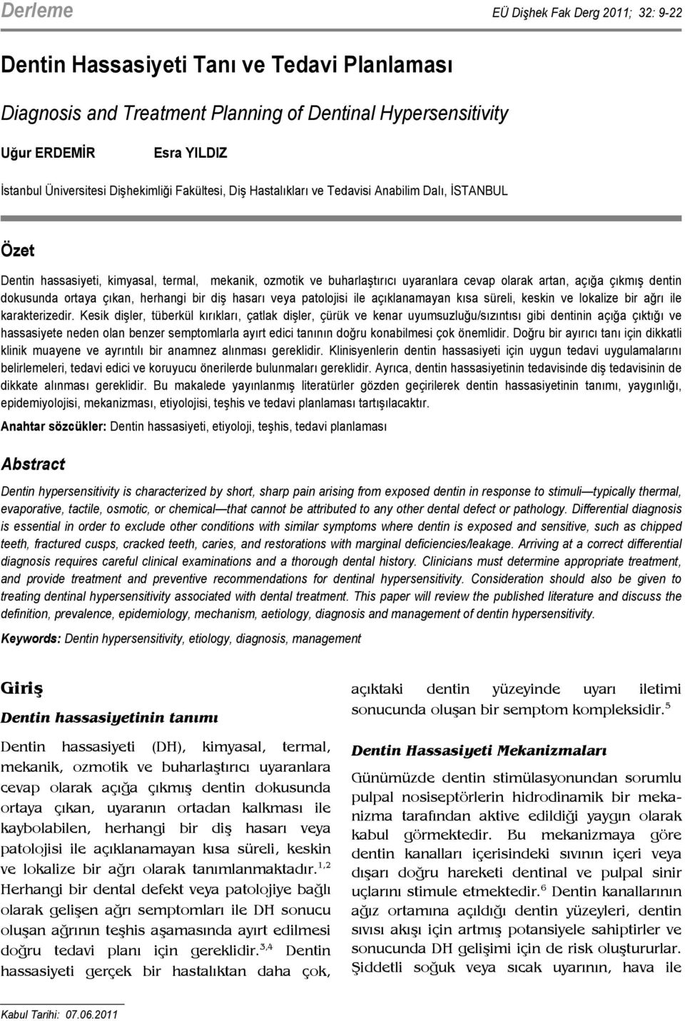 uyaranlara cevap olarak artan, açığa çıkmış dentin dokusunda ortaya çıkan, herhangi bir diş hasarı veya patolojisi ile açıklanamayan kısa süreli, keskin ve lokalize bir ağrı ile karakterizedir.