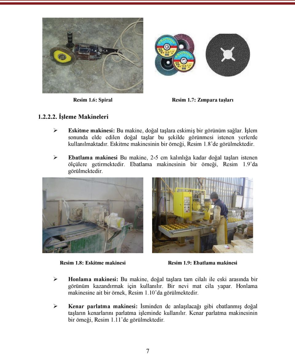 Ebatlama makinesi Bu makine, 2-5 cm kalınlığa kadar doğal taşları istenen ölçülere getirmektedir. Ebatlama makinesinin bir örneği, Resim 1.9 da görülmektedir. Resim 1.8: Eskitme makinesi Resim 1.