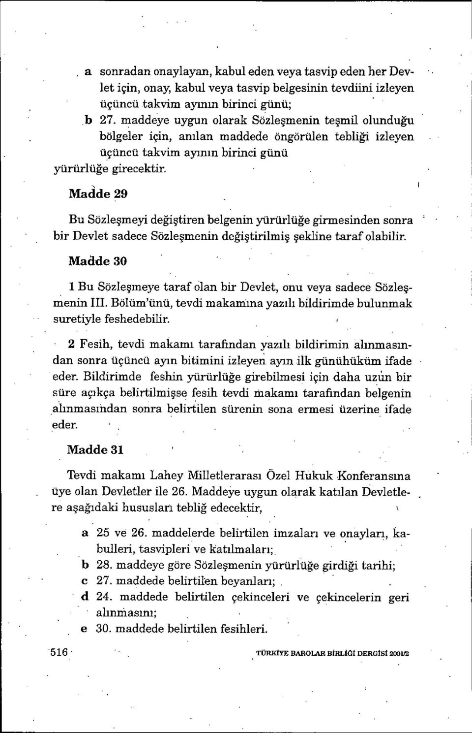 Madde 29 Bu Sözle şmeyi değiştiren belgenin yürürlü ğe girmesinden sonra bir Devlet sadece Sözle şmenin değiştirilmi ş şekline taraf olabilir.