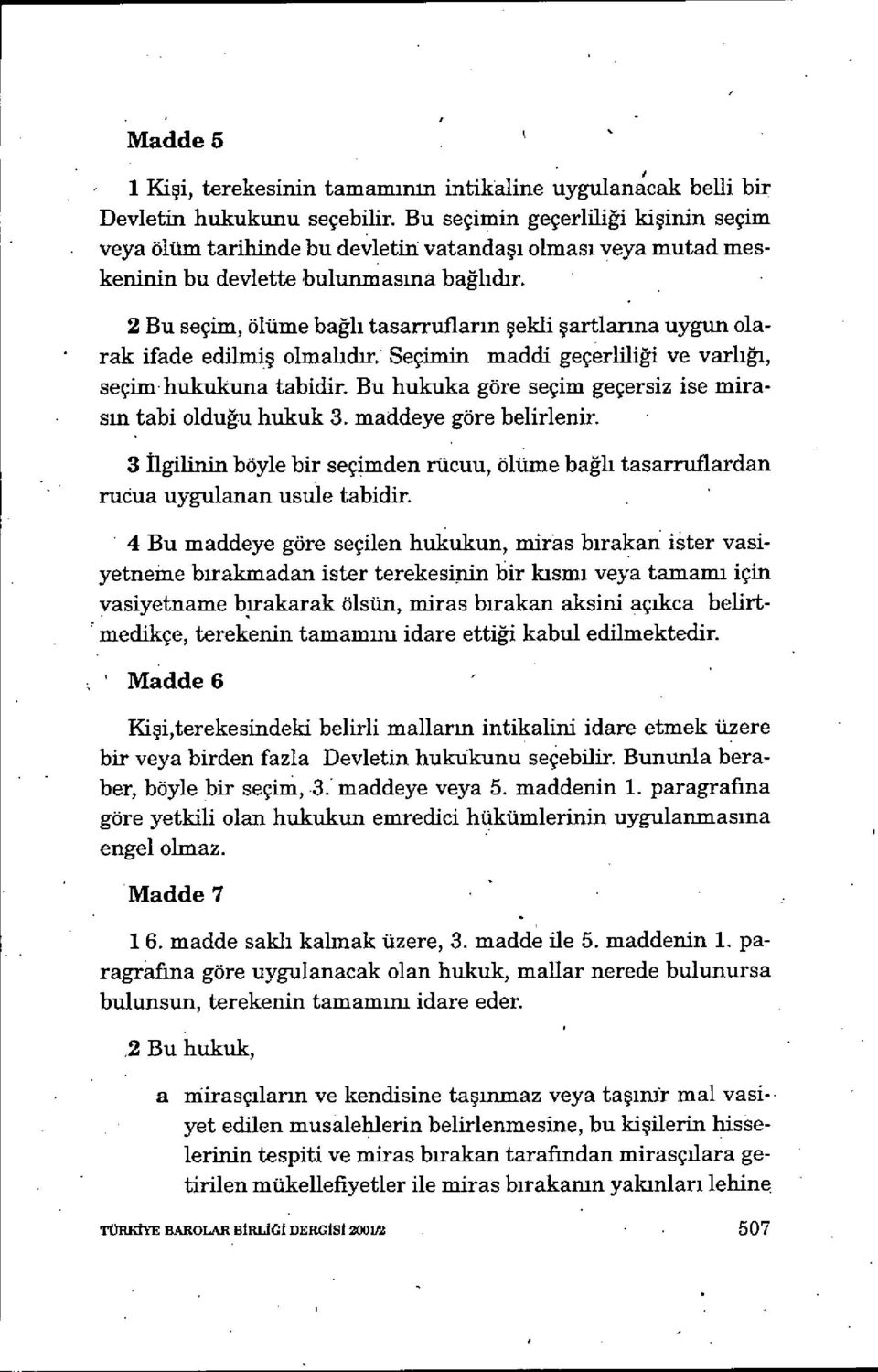 2 Bu seçim, ölüme bağlı tasarruflar ın şekli şartlanna uygun olarak ifade edilmi ş olmalıdır; Seçimin maddi geçerlili ği ve varlığı, seçim hukukuna tabidir.