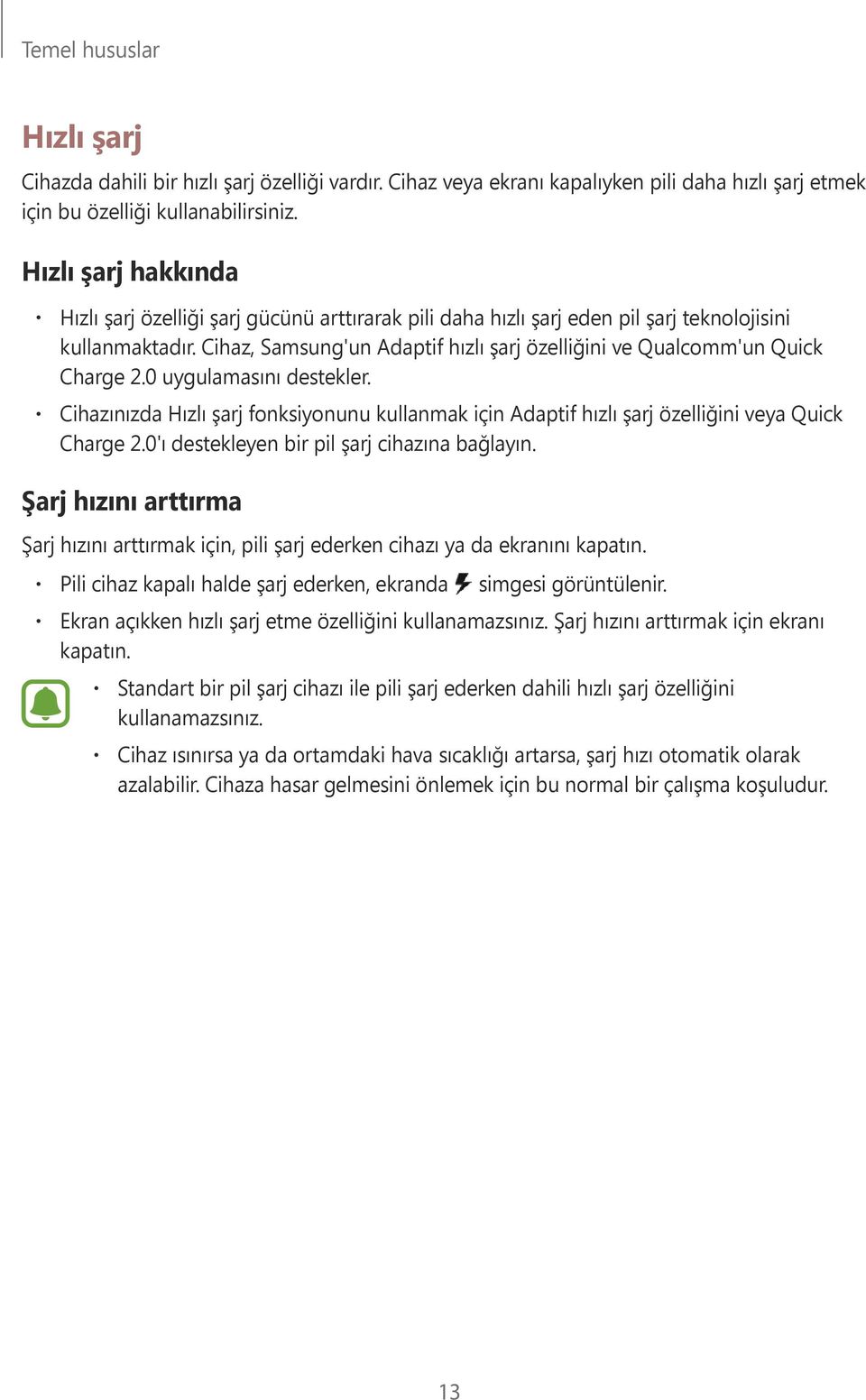 Cihaz, Samsung'un Adaptif hızlı şarj özelliğini ve Qualcomm'un Quick Charge 2.0 uygulamasını destekler.