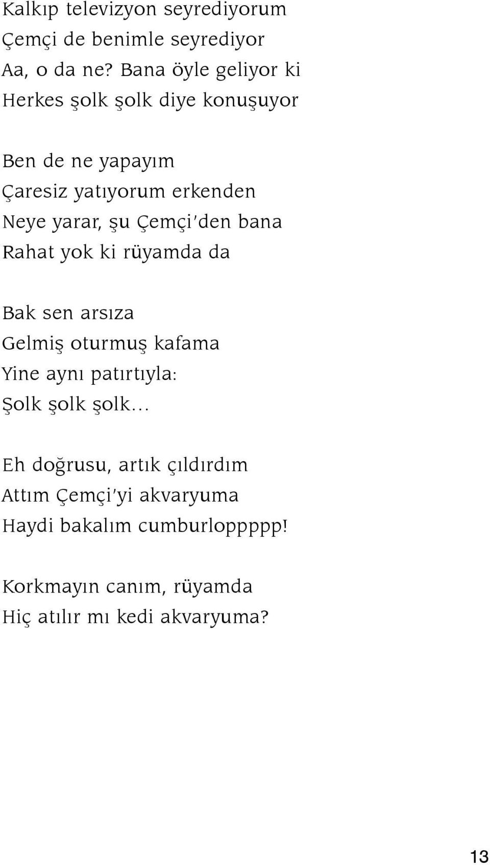 şu Çemçi den bana Rahat yok ki rüyamda da Bak sen arsıza Gelmiş oturmuş kafama Yine aynı patırtıyla: Şolk