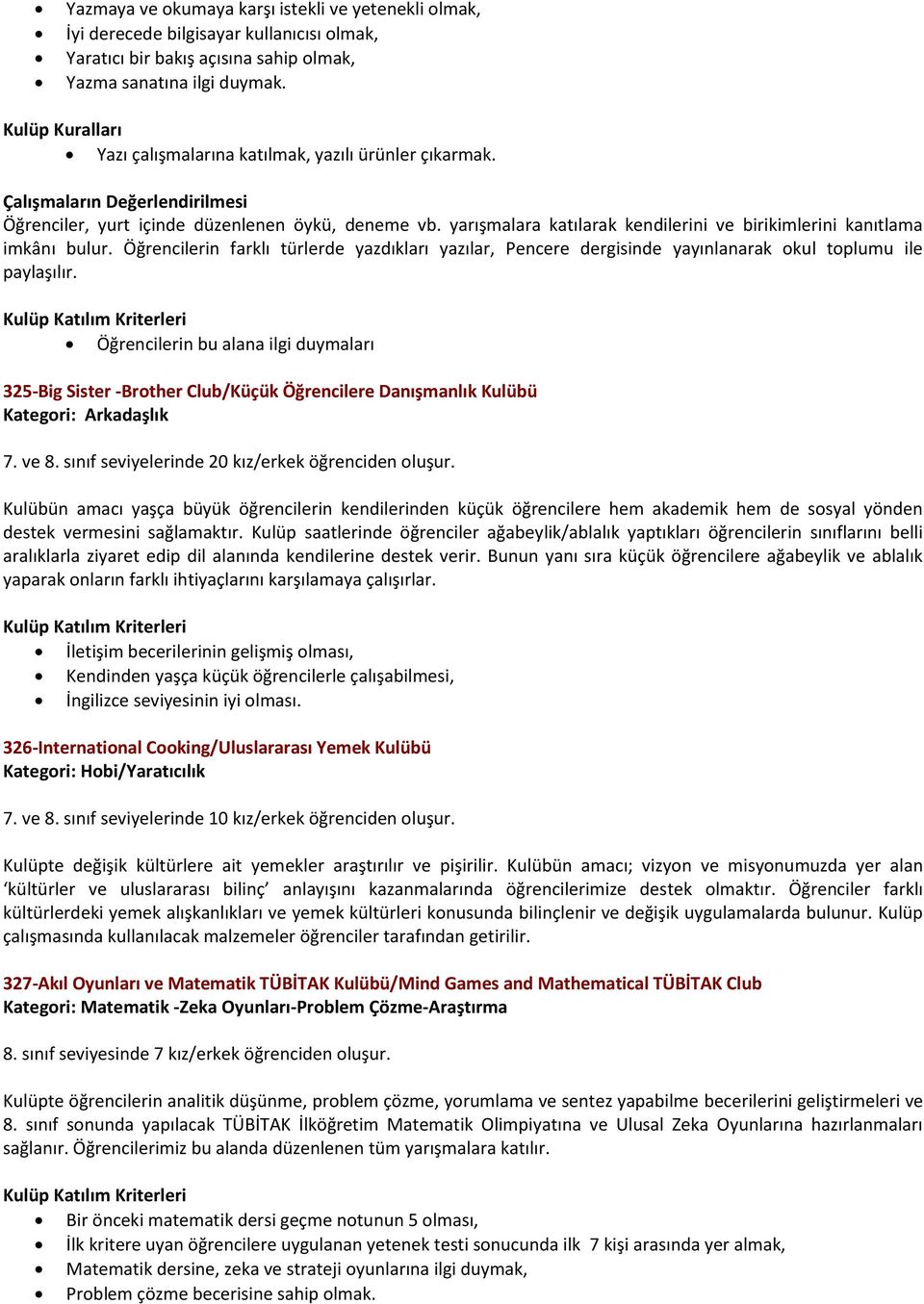 yarışmalara katılarak kendilerini ve birikimlerini kanıtlama imkânı bulur. Öğrencilerin farklı türlerde yazdıkları yazılar, Pencere dergisinde yayınlanarak okul toplumu ile paylaşılır.