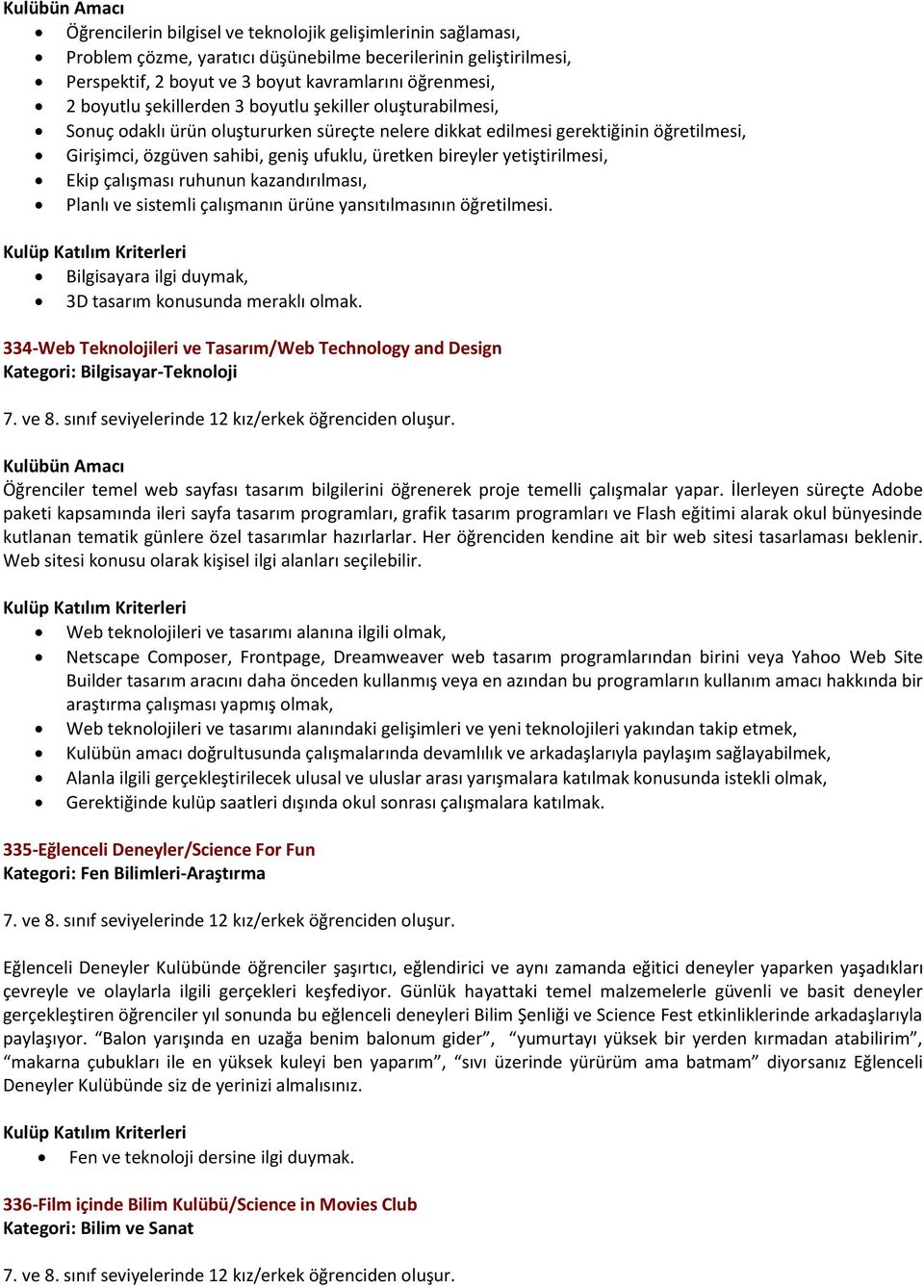 bireyler yetiştirilmesi, Ekip çalışması ruhunun kazandırılması, Planlı ve sistemli çalışmanın ürüne yansıtılmasının öğretilmesi. Bilgisayara ilgi duymak, 3D tasarım konusunda meraklı olmak.