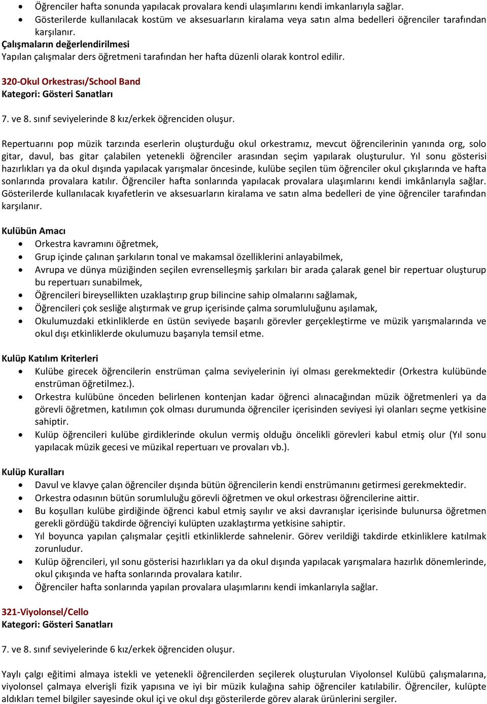 Çalışmaların değerlendirilmesi Yapılan çalışmalar ders öğretmeni tarafından her hafta düzenli olarak kontrol edilir. 320-Okul Orkestrası/School Band Kategori: Gösteri Sanatları 7. ve 8.