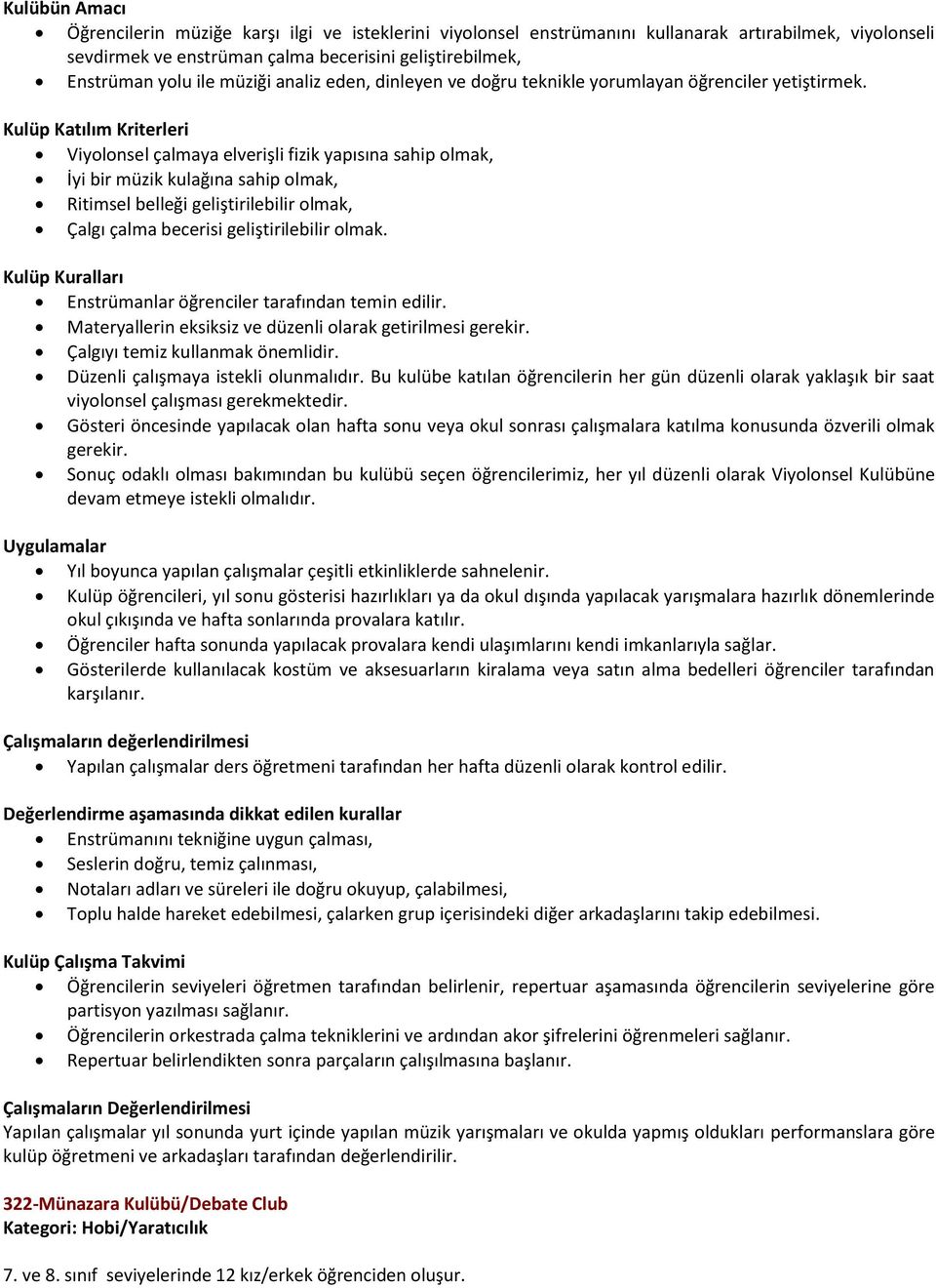 Viyolonsel çalmaya elverişli fizik yapısına sahip olmak, İyi bir müzik kulağına sahip olmak, Ritimsel belleği geliştirilebilir olmak, Çalgı çalma becerisi geliştirilebilir olmak.