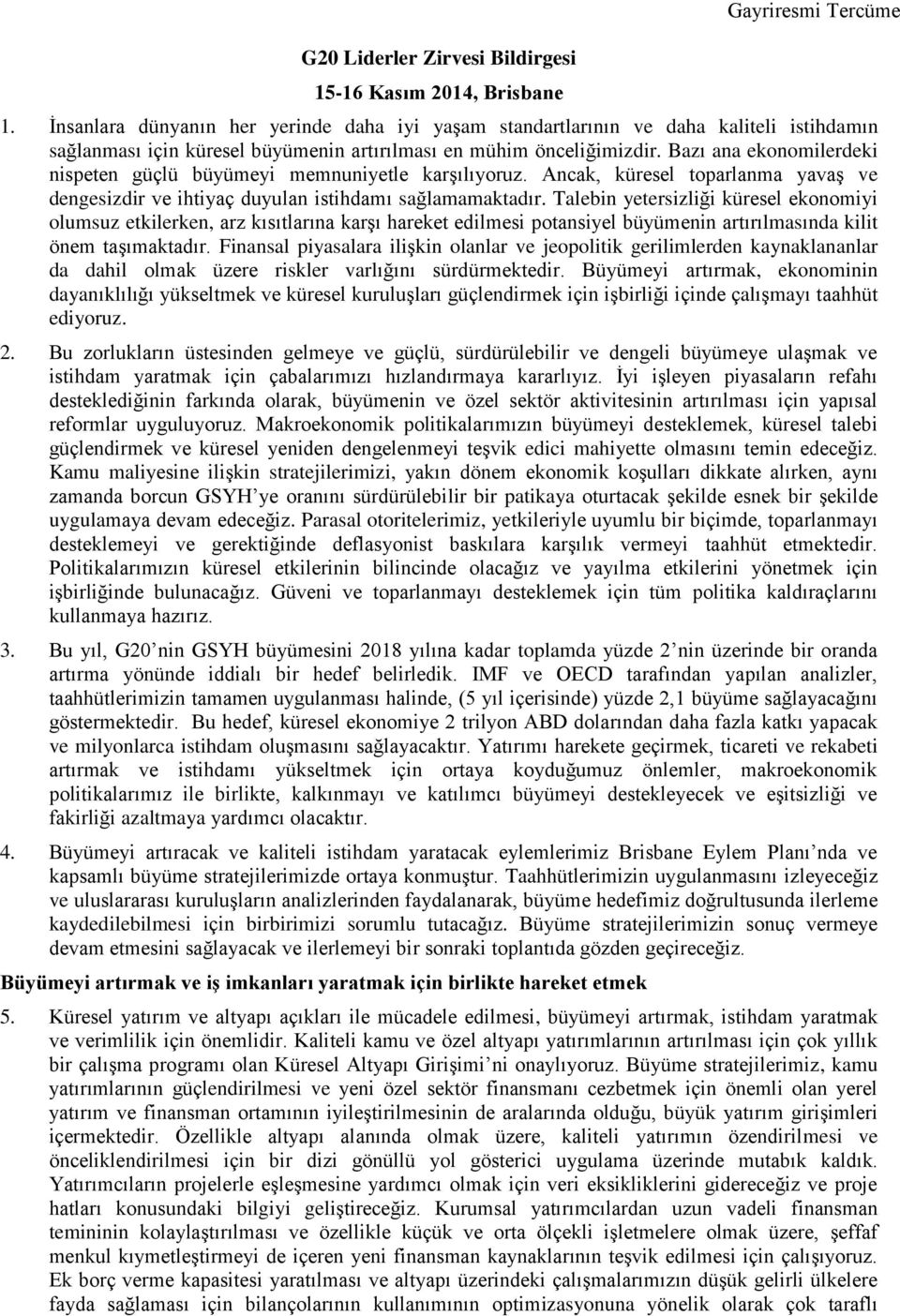 Bazı ana ekonomilerdeki nispeten güçlü büyümeyi memnuniyetle karşılıyoruz. Ancak, küresel toparlanma yavaş ve dengesizdir ve ihtiyaç duyulan istihdamı sağlamamaktadır.