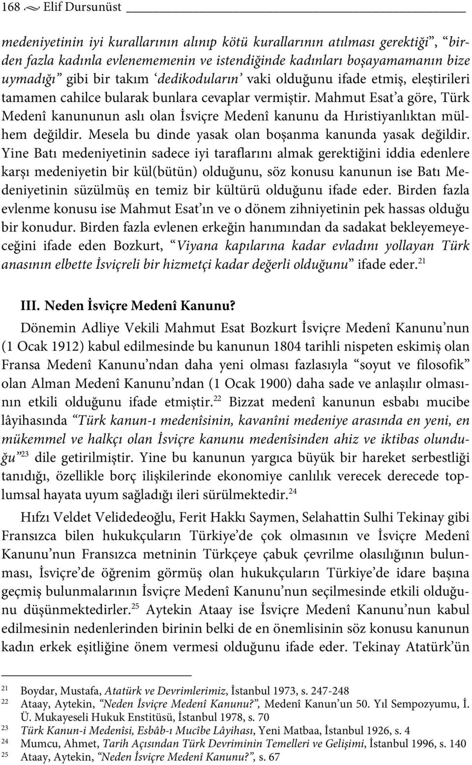 Mahmut Esat a göre, Türk Medenî kanununun aslı olan İsviçre Medenî kanunu da Hıristiyanlıktan mülhem değildir. Mesela bu dinde yasak olan boşanma kanunda yasak değildir.