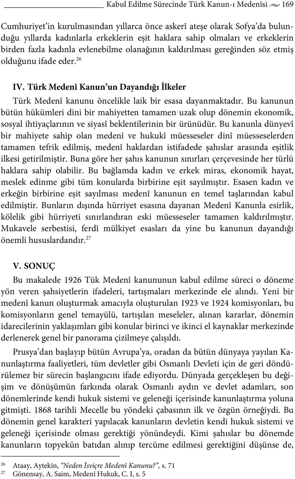 Türk Medenî Kanun un Dayandığı İlkeler Türk Medenî kanunu öncelikle laik bir esasa dayanmaktadır.