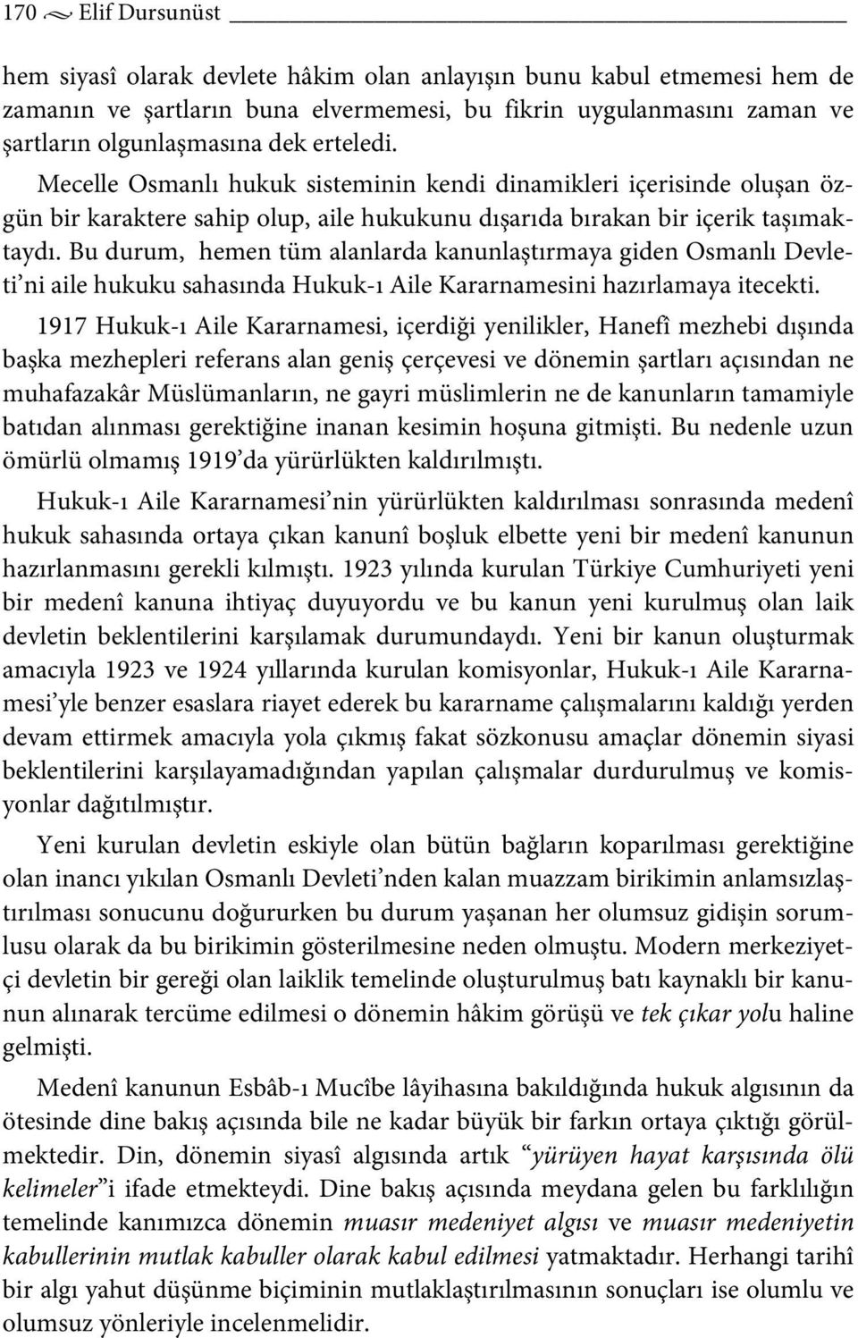 Bu durum, hemen tüm alanlarda kanunlaştırmaya giden Osmanlı Devleti ni aile hukuku sahasında Hukuk-ı Aile Kararnamesini hazırlamaya itecekti.