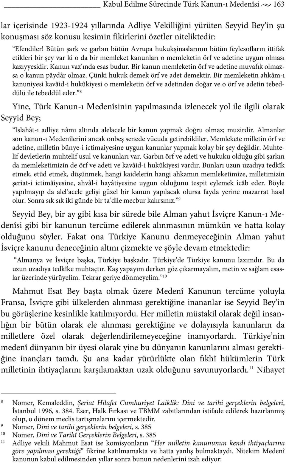 Kanun vaz ında esas budur. Bir kanun memleketin örf ve adetine muvafık olmazsa o kanun pâydâr olmaz. Çünki hukuk demek örf ve adet demektir.