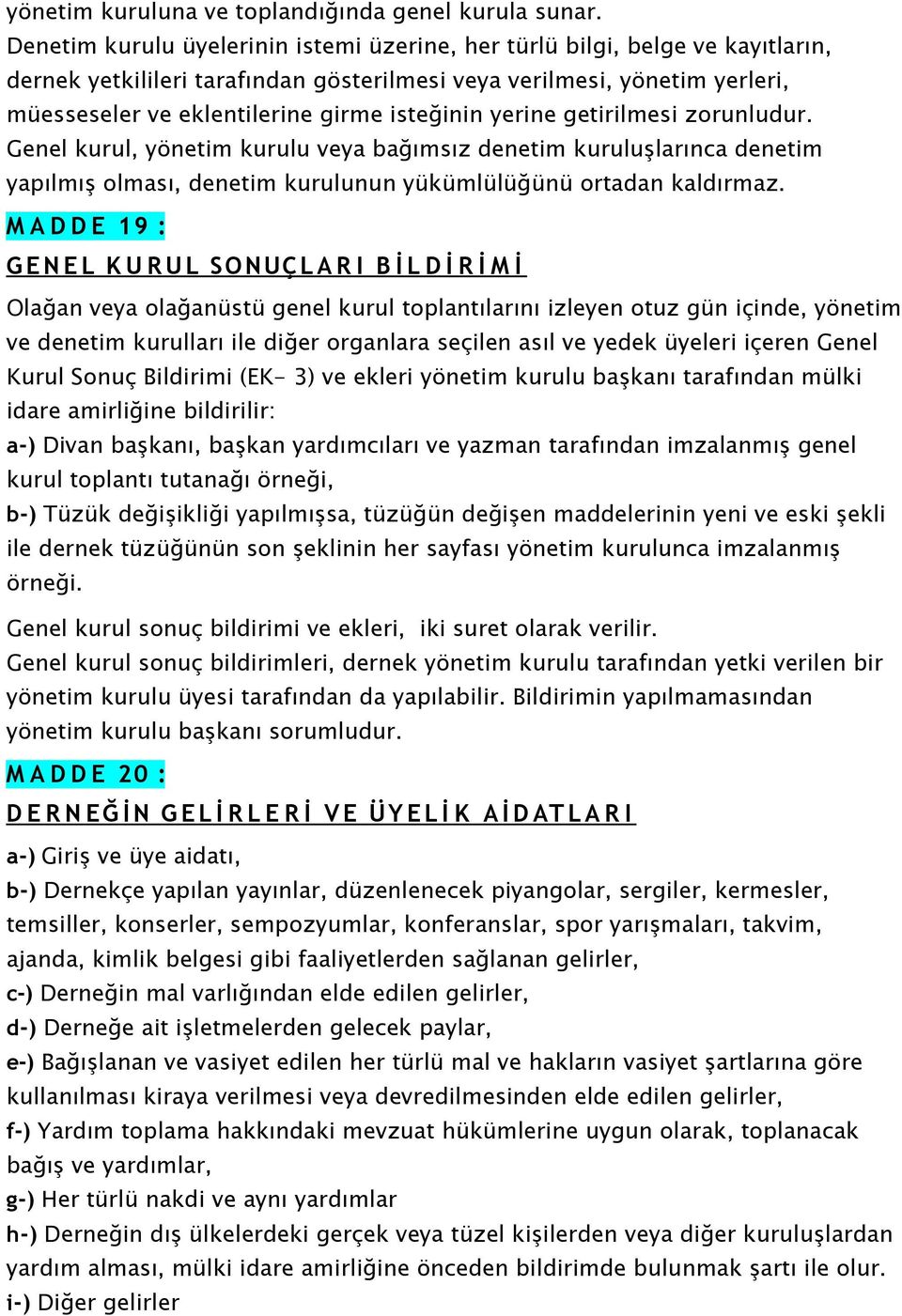 isteğinin yerine getirilmesi zorunludur. Genel kurul, yönetim kurulu veya bağımsız denetim kuruluşlarınca denetim yapılmış olması, denetim kurulunun yükümlülüğünü ortadan kaldırmaz.