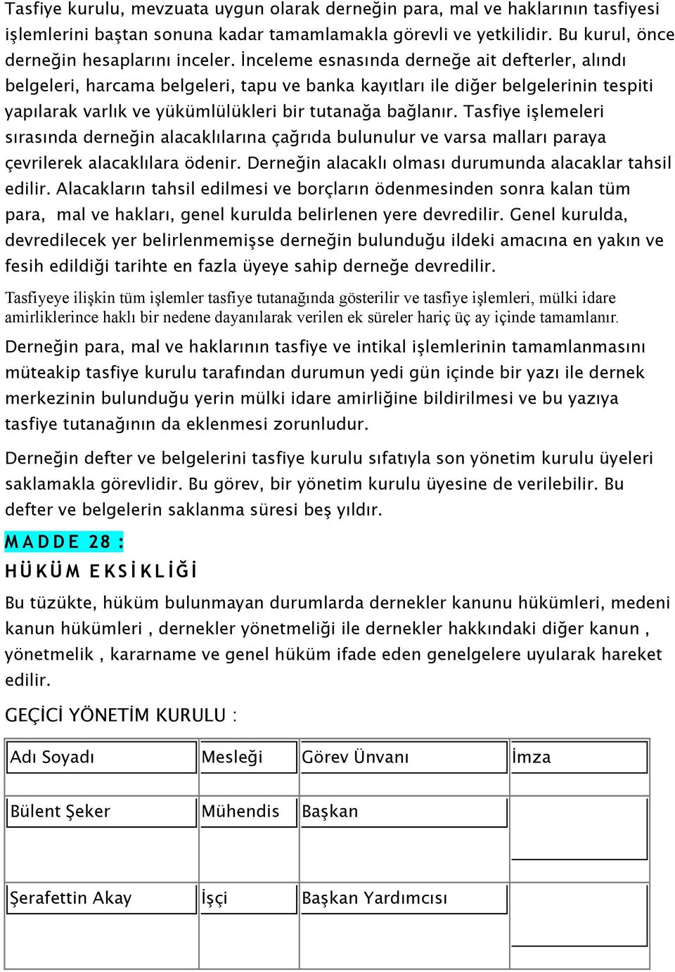 Tasfiye işlemeleri sırasında derneğin alacaklılarına çağrıda bulunulur ve varsa malları paraya çevrilerek alacaklılara ödenir. Derneğin alacaklı olması durumunda alacaklar tahsil edilir.