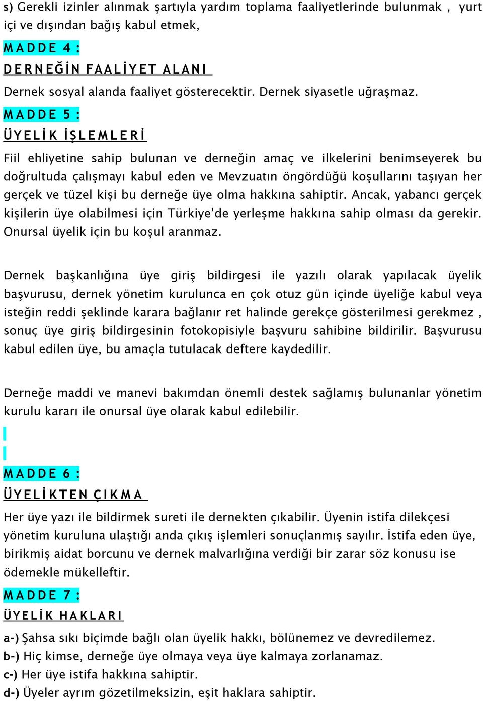 M A D D E 5 : ÜY E L İ K İ Ş L E M L E R İ Fiil ehliyetine sahip bulunan ve derneğin amaç ve ilkelerini benimseyerek bu doğrultuda çalışmayı kabul eden ve Mevzuatın öngördüğü koşullarını taşıyan her