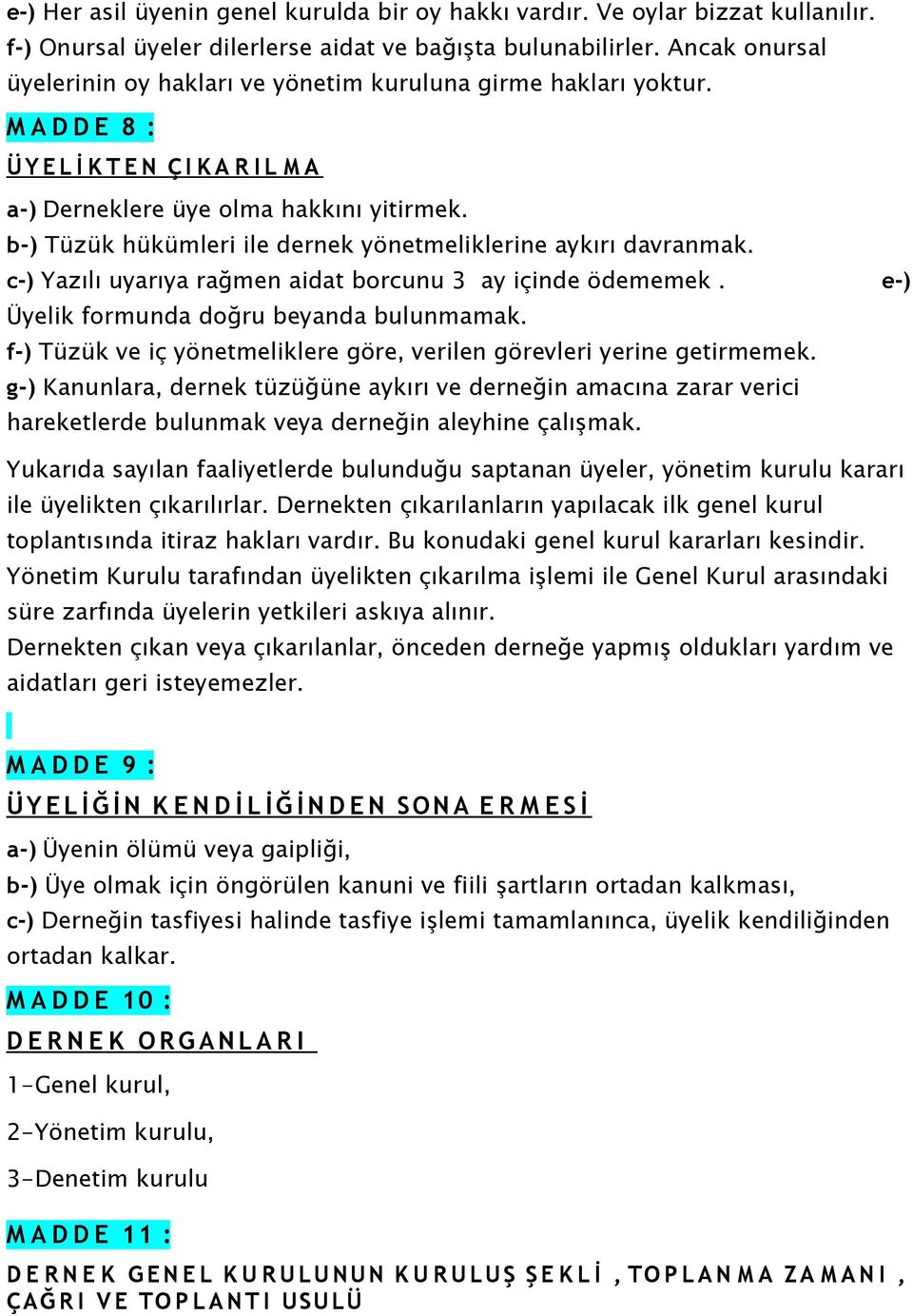 b-) Tüzük hükümleri ile dernek yönetmeliklerine aykırı davranmak. c-) Yazılı uyarıya rağmen aidat borcunu 3 ay içinde ödememek. Üyelik formunda doğru beyanda bulunmamak.