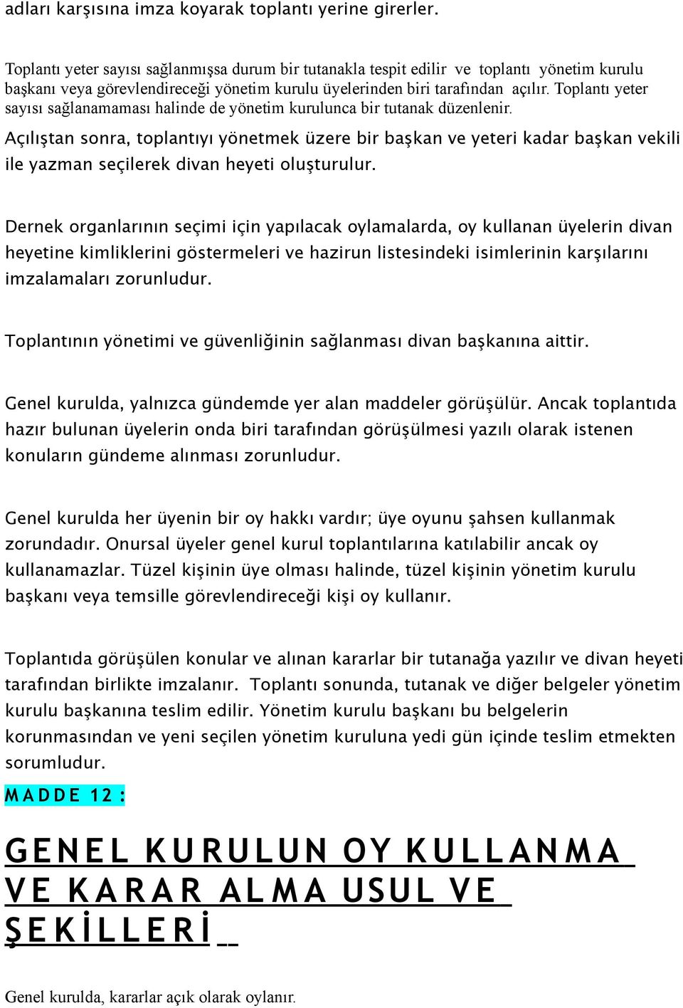 Toplantı yeter sayısı sağlanamaması halinde de yönetim kurulunca bir tutanak düzenlenir.